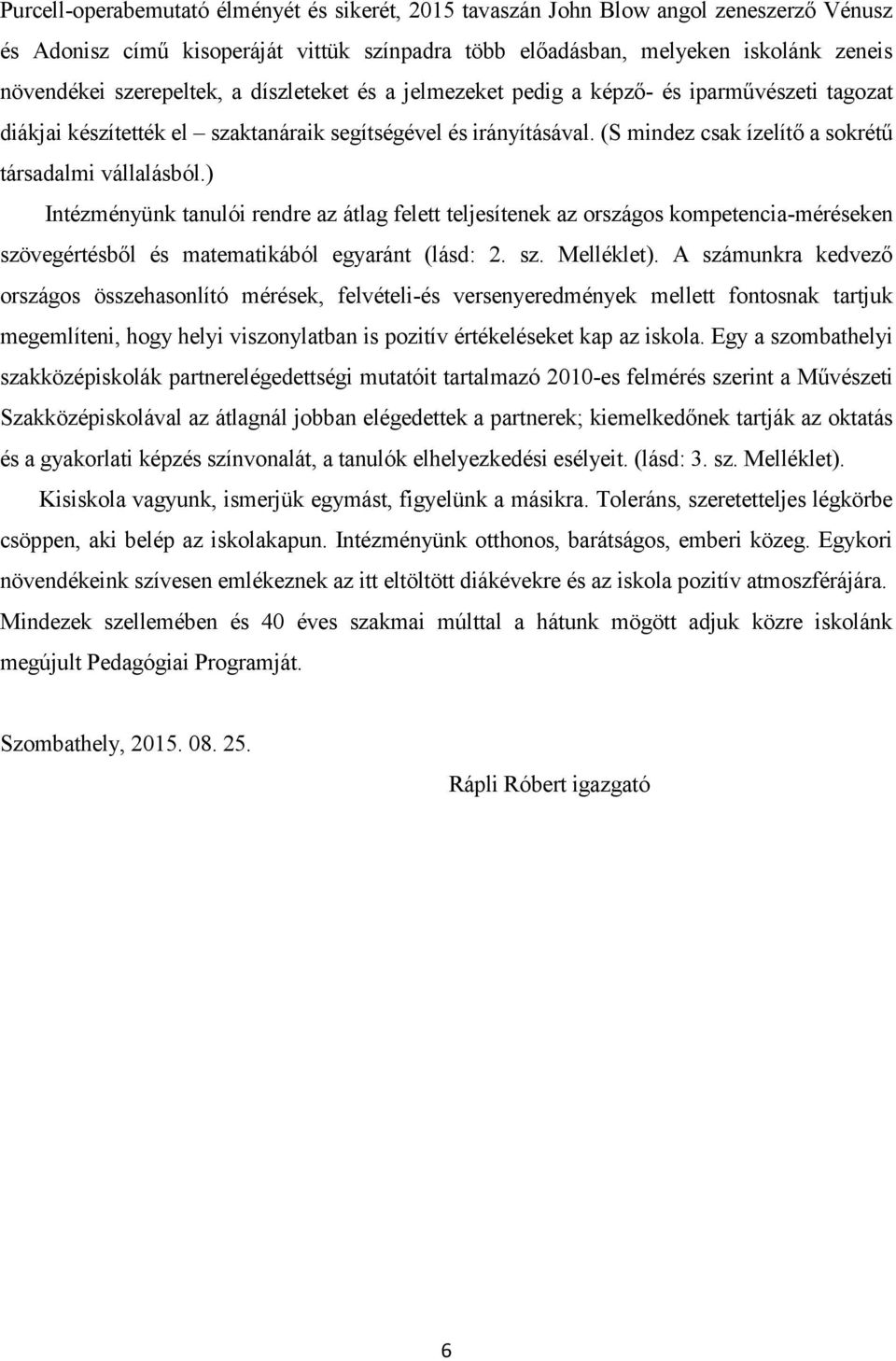 (S mindez csak ízelítő a sokrétű társadalmi vállalásból.) Intézményünk tanulói rendre az átlag felett teljesítenek az országos kompetencia-méréseken szövegértésből és matematikából egyaránt (lásd: 2.