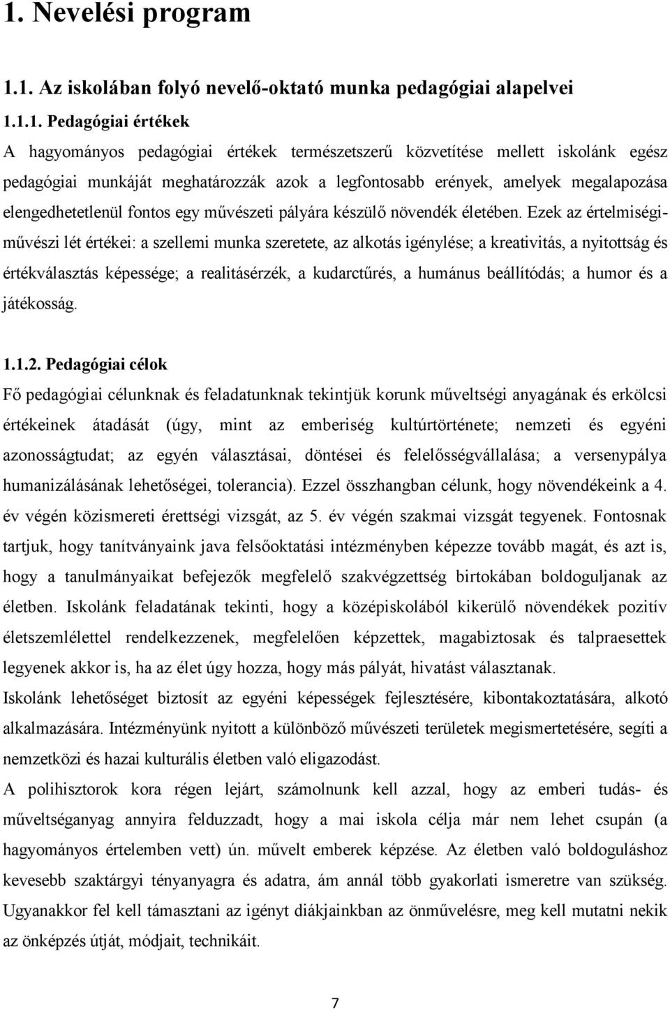 Ezek az értelmiségiművészi lét értékei: a szellemi munka szeretete, az alkotás igénylése; a kreativitás, a nyitottság és értékválasztás képessége; a realitásérzék, a kudarctűrés, a humánus