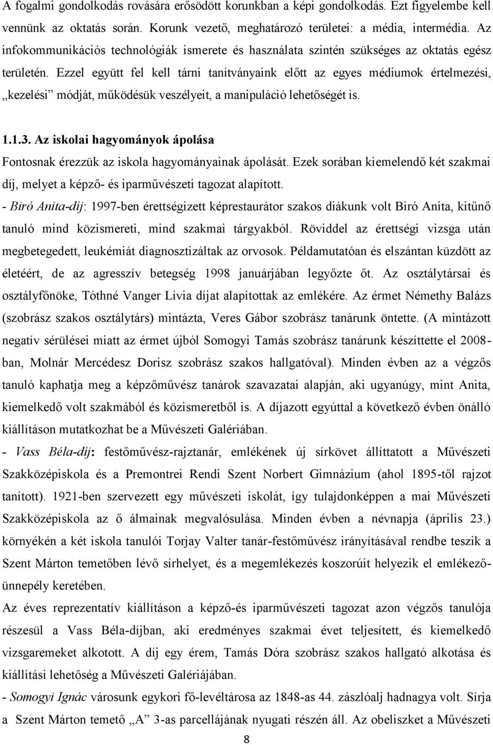 Ezzel együtt fel kell tárni tanítványaink előtt az egyes médiumok értelmezési, kezelési módját, működésük veszélyeit, a manipuláció lehetőségét is. 1.1.3.