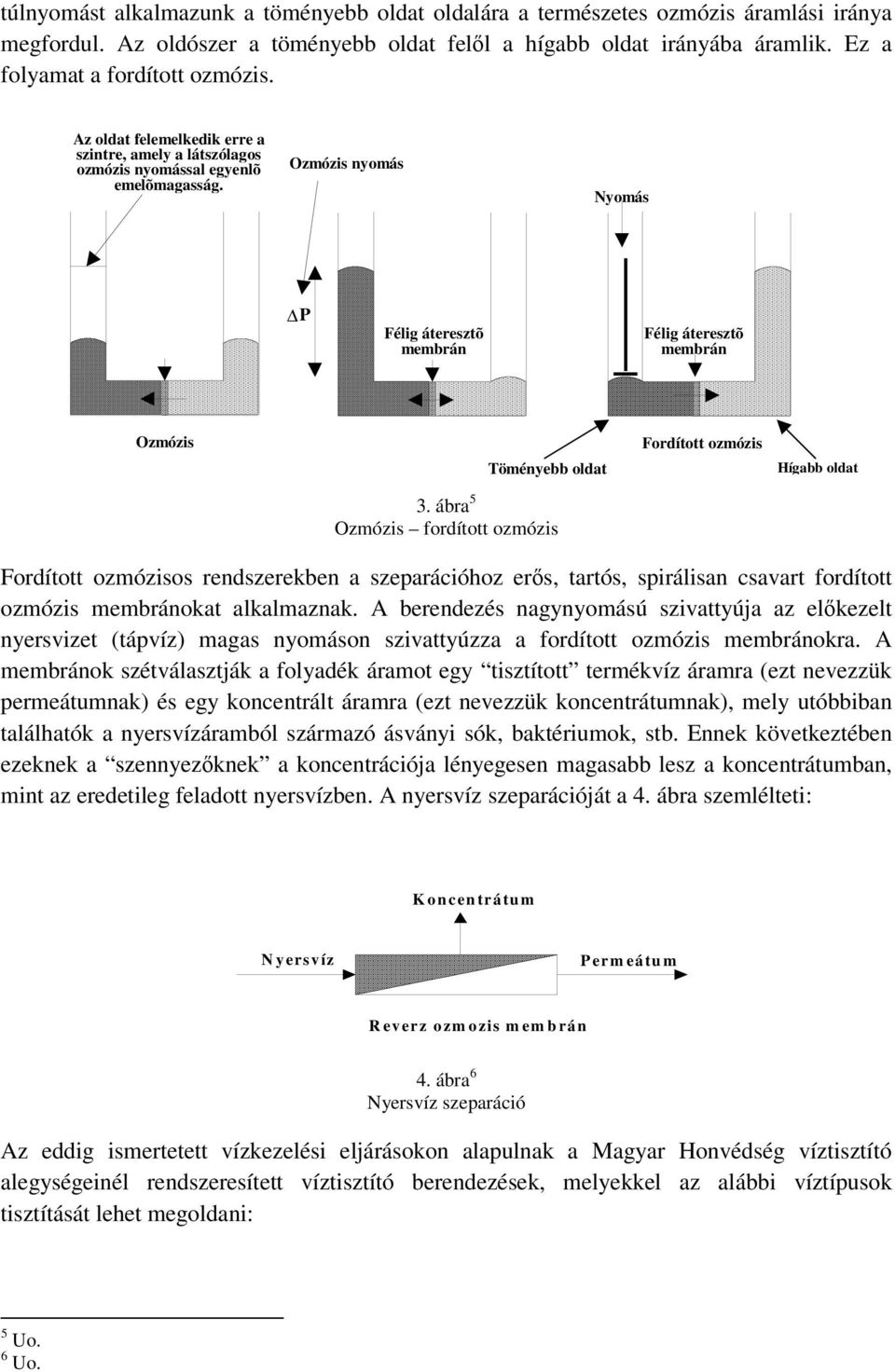 Ozmózis nyomás Nyomás Félig áteresztõ membrán P Félig áteresztõ membrán Félig áteresztõ membrán Ozmózis Töményebb oldat Fordított ozmózis Hígabb oldat 3.
