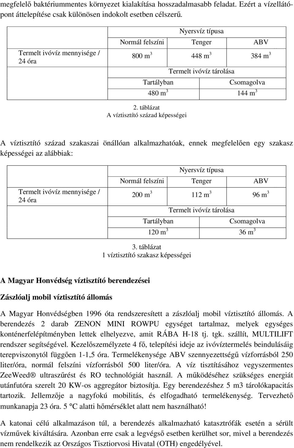 táblázat A víztisztító század képességei A víztisztító század szakaszai önállóan alkalmazhatóak, ennek megfelelően egy szakasz képességei az alábbiak: Termelt ivóvíz mennyisége / 24 óra Nyersvíz