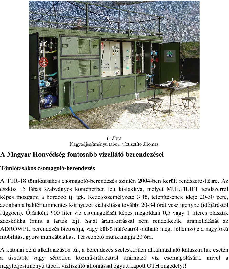 Kezelőszemélyzete 3 fő, telepítésének ideje 20-30 perc, azonban a baktériummentes környezet kialakítása további 20-34 órát vesz igénybe (időjárástól függően).