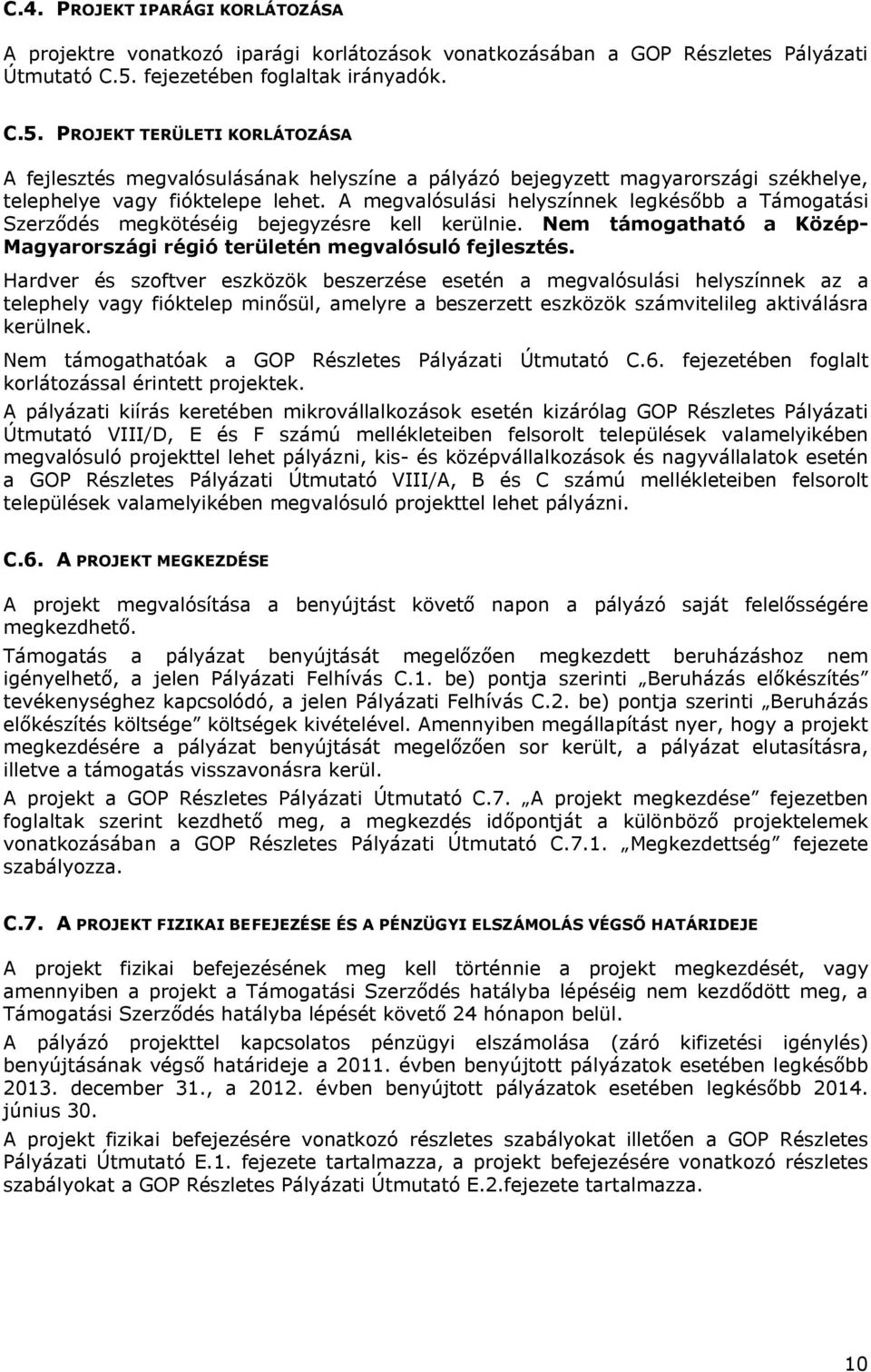 A megvalósulási helyszínnek legkésőbb a Támogatási Szerződés megkötéséig bejegyzésre kell kerülnie. Nem támogatható a Közép- Magyarországi régió területén megvalósuló fejlesztés.