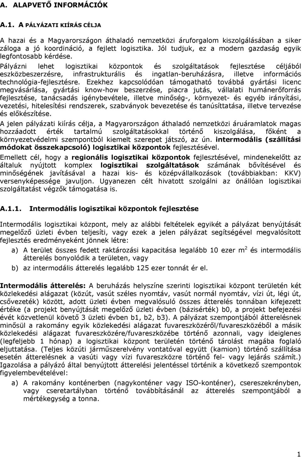 Pályázni lehet logisztikai központok és szolgáltatások fejlesztése céljából eszközbeszerzésre, infrastrukturális és ingatlan-beruházásra, illetve információs technológia-fejlesztésre.