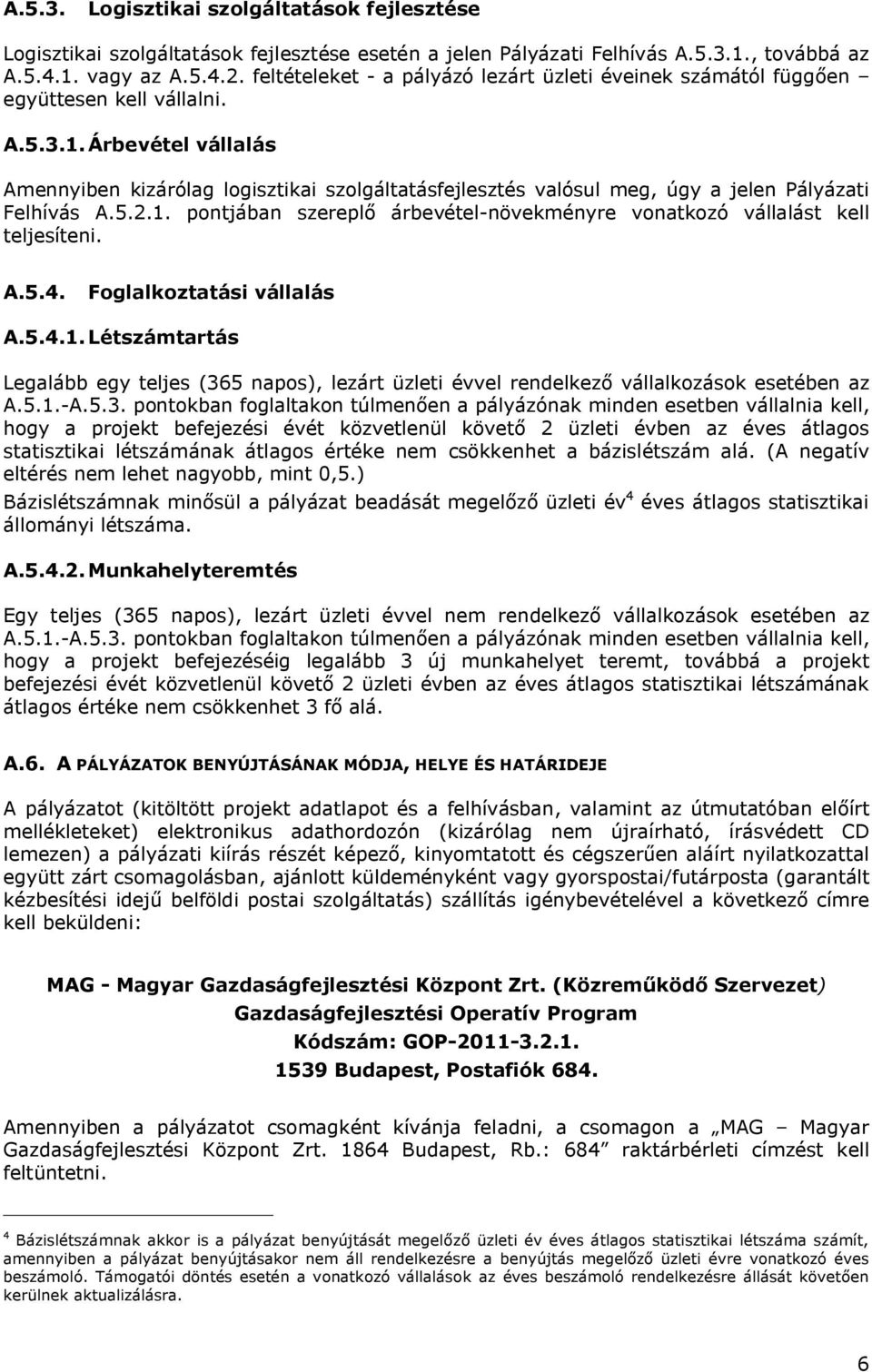 Árbevétel vállalás Amennyiben kizárólag logisztikai szolgáltatásfejlesztés valósul meg, úgy a jelen Pályázati Felhívás A.5.2.1.