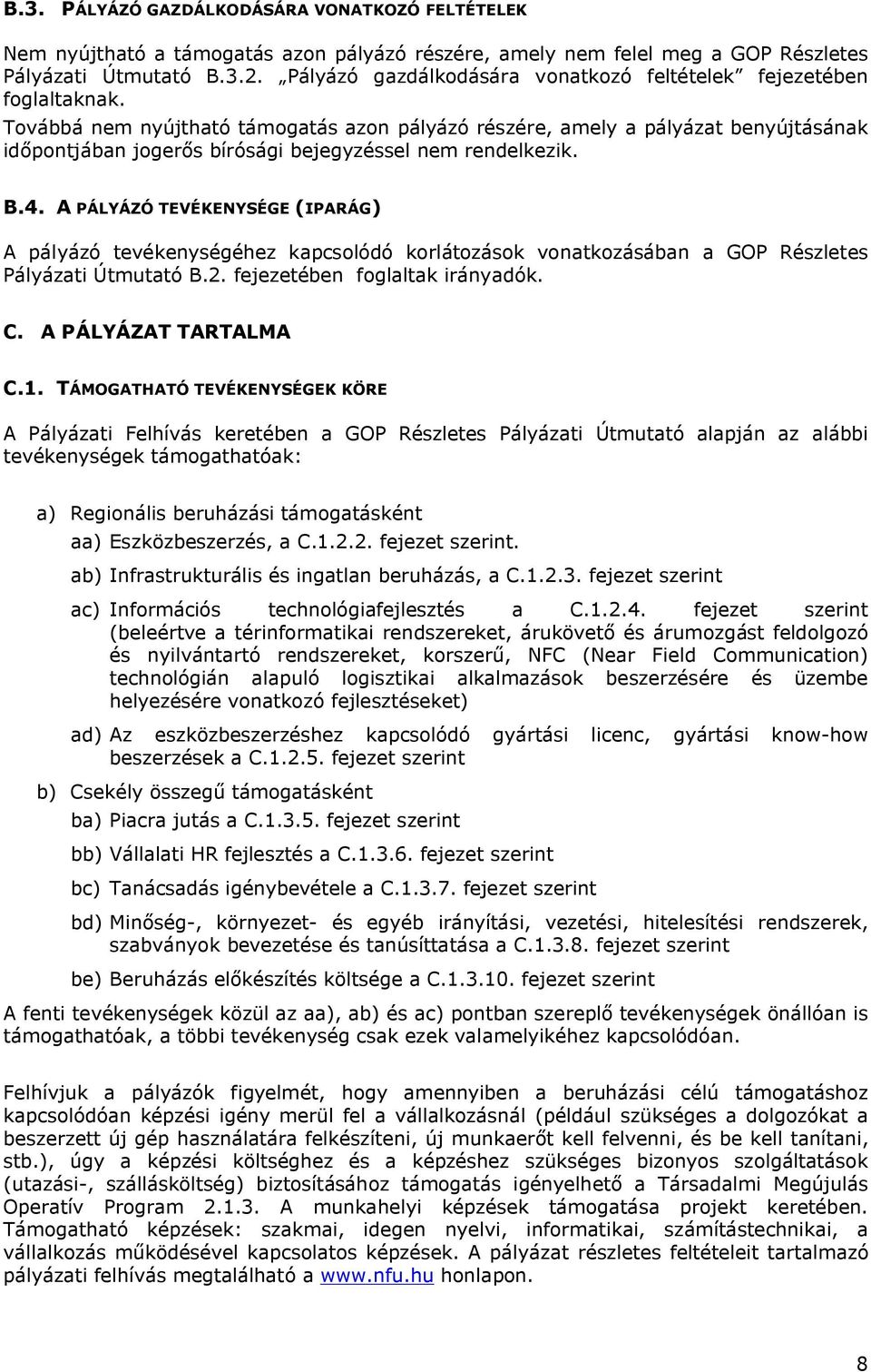 Továbbá nem nyújtható támogatás azon pályázó részére, amely a pályázat benyújtásának időpontjában jogerős bírósági bejegyzéssel nem rendelkezik. B.4.