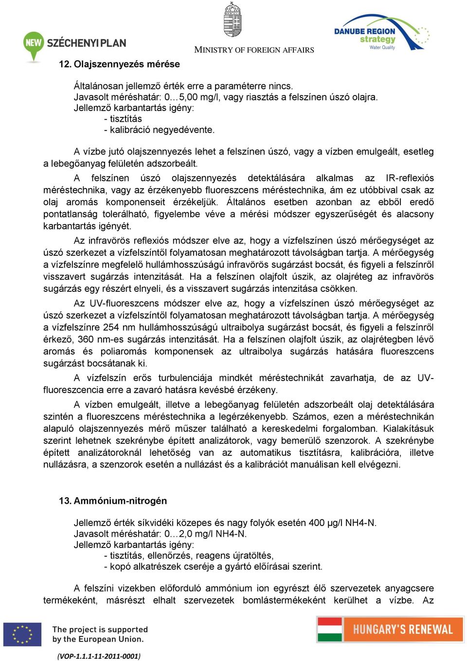 A felszínen úszó olajszennyezés detektálására alkalmas az IR-reflexiós méréstechnika, vagy az érzékenyebb fluoreszcens méréstechnika, ám ez utóbbival csak az olaj aromás komponenseit érzékeljük.