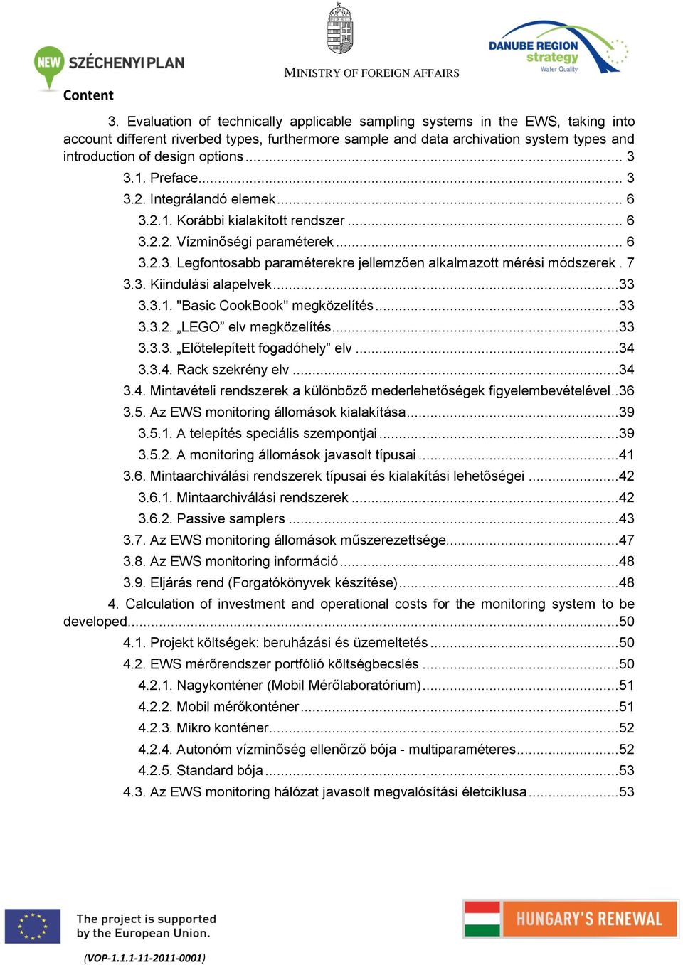 .. 3 3.1. Preface... 3 3.2. Integrálandó elemek... 6 3.2.1. Korábbi kialakított rendszer... 6 3.2.2. Vízminőségi paraméterek... 6 3.2.3. Legfontosabb paraméterekre jellemzően alkalmazott mérési módszerek.