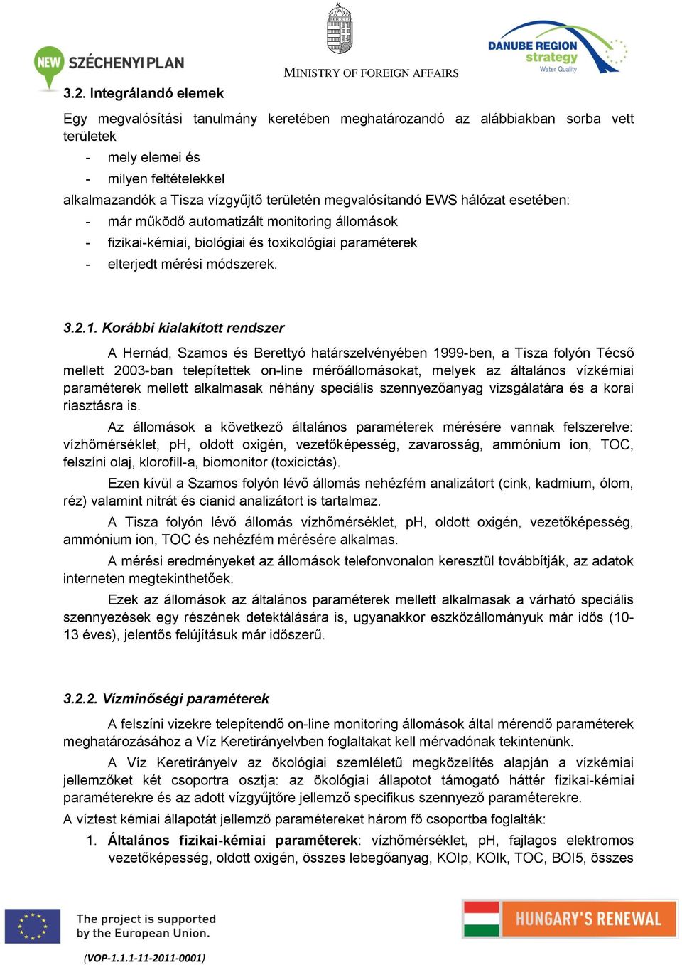 1. Korábbi kialakított rendszer A Hernád, Szamos és Berettyó határszelvényében 1999-ben, a Tisza folyón Técső mellett 2003-ban telepítettek on-line mérőállomásokat, melyek az általános vízkémiai