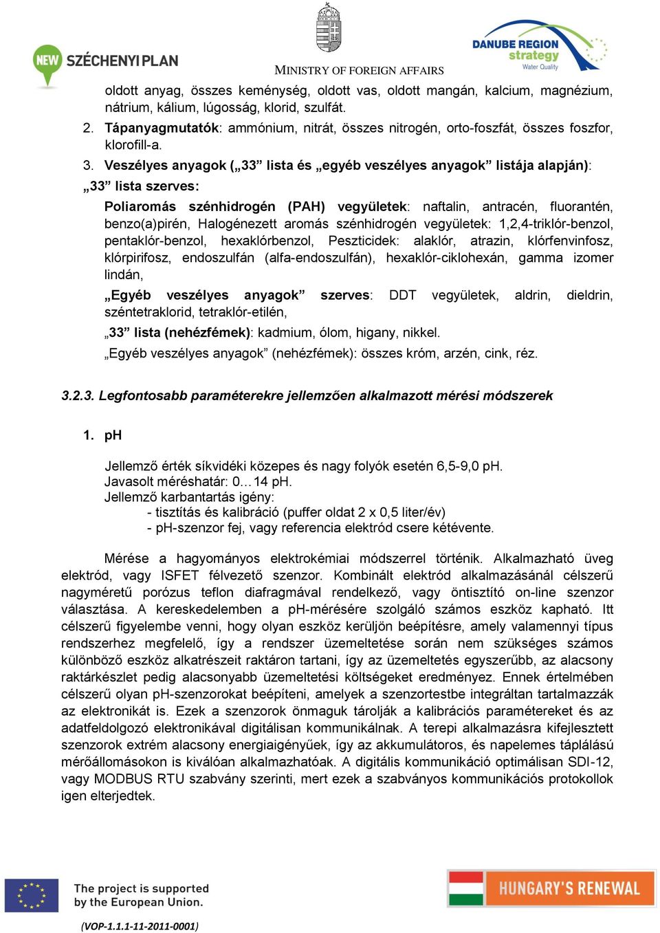 Veszélyes anyagok ( 33 lista és egyéb veszélyes anyagok listája alapján): 33 lista szerves: Poliaromás szénhidrogén (PAH) vegyületek: naftalin, antracén, fluorantén, benzo(a)pirén, Halogénezett