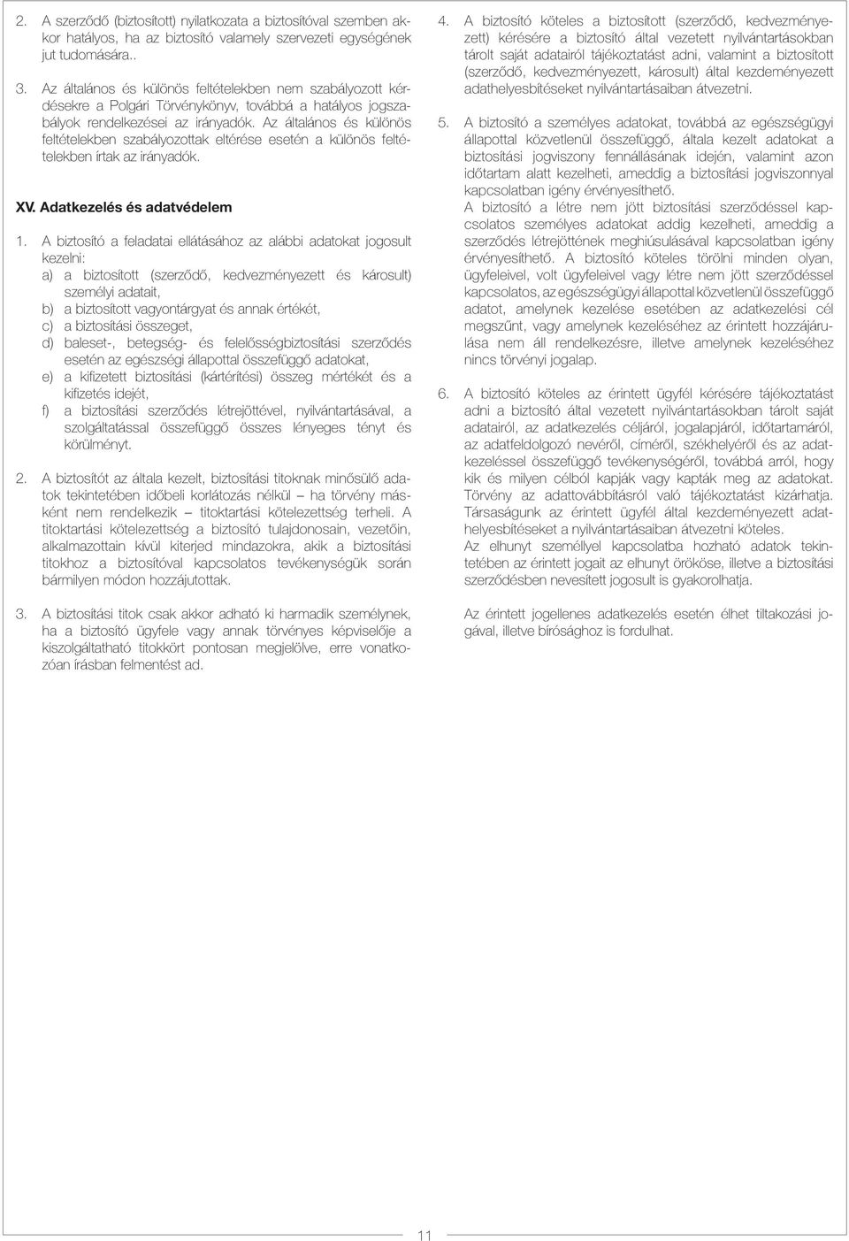 Az általános és különös feltételekben szabályozottak eltérése esetén a különös feltételekben írtak az irányadók. XV. Adatkezelés és adatvédelem 1.