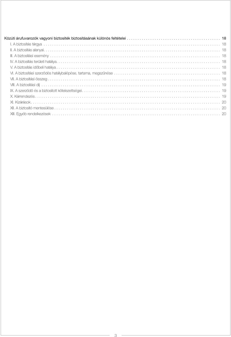 A biztosítási szerződés hatálybalépése, tartama, megszűnése... 18 VII. A biztosítási összeg... 18 VIII. A biztosítási díj... 19 IX.