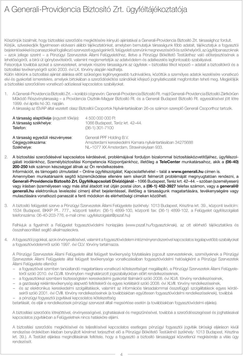 egységeinkről, felügyeleti szervünk megnevezéséről és székhelyéről, az ügyfélpanaszoknak azok jellege szerint a Pénzügyi Szervezetek Állami Felügyeletéhez, illetve a Pénzügyi Békéltető Testülethez