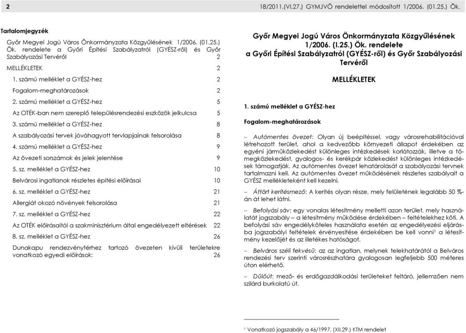 számú melléklet a GYÉSZ-hez 8 A szabályozási tervek jóváhagyott tervlapjainak felsorolása 8 4. számú melléklet a GYÉSZ-hez 9 Az övezeti sorszámok és jelek jelentése 9 5. sz. melléklet a GYÉSZ-hez 10 Belvárosi ingatlanok részletes építési előírásai 10 6.