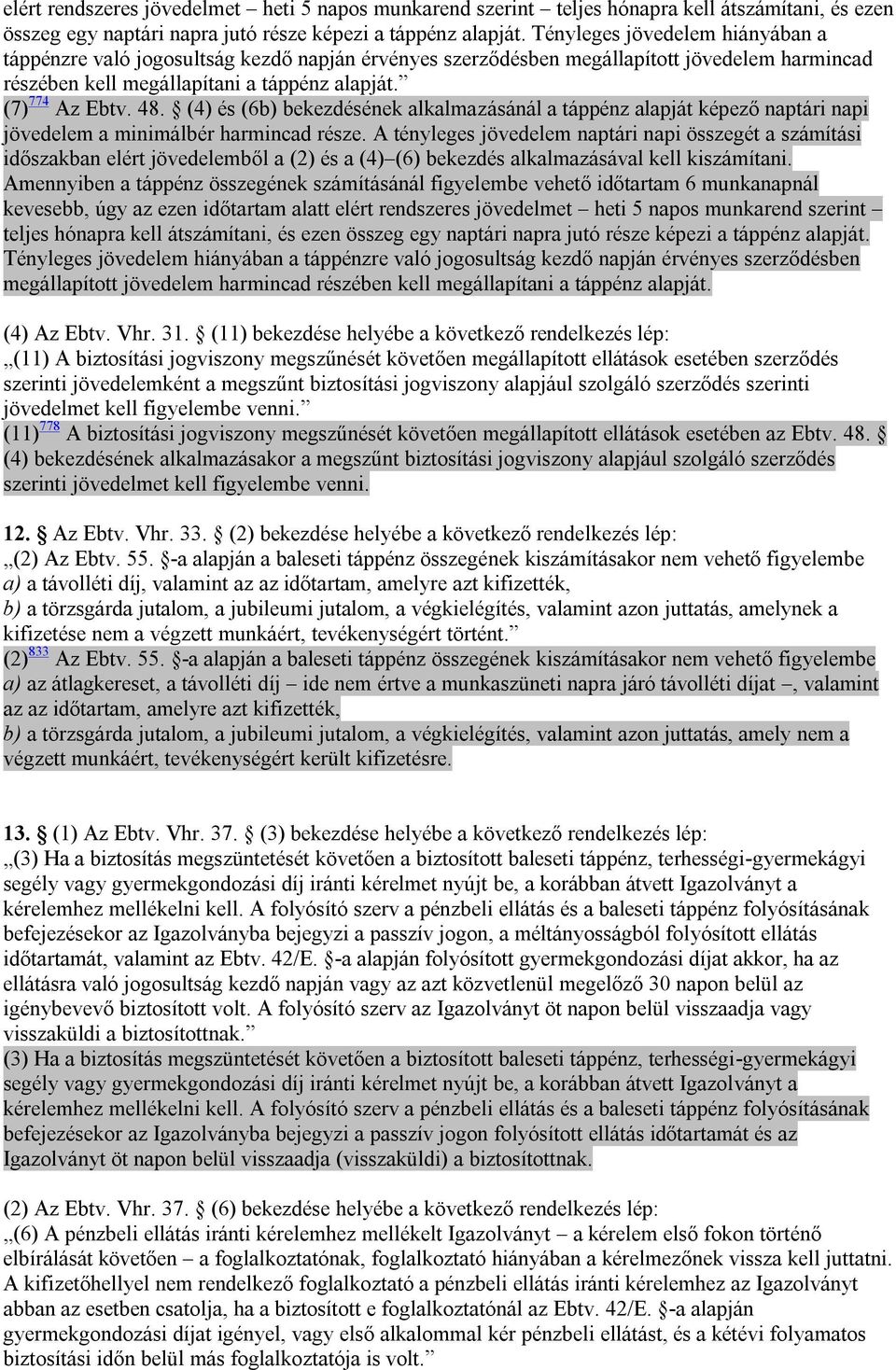 (4) és (6b) bekezdésének alkalmazásánál a táppénz alapját képező naptári napi jövedelem a minimálbér harmincad része.