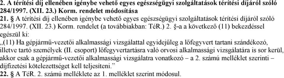 -a a következő (11) bekezdéssel egészül ki: (11) Ha gépjármű-vezetői alkalmassági vizsgálattal egyidejűleg a lőfegyvert tartani szándékozó, illetve tartó személyek (II.