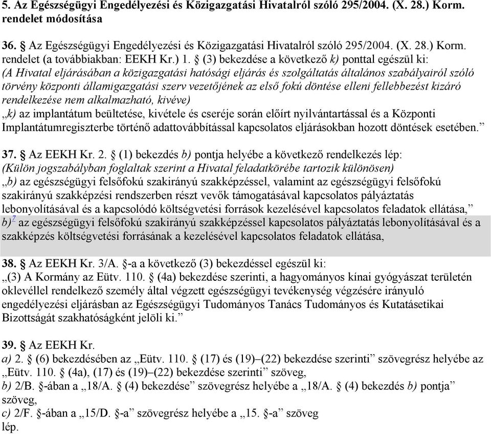 vezetőjének az első fokú döntése elleni fellebbezést kizáró rendelkezése nem alkalmazható, kivéve) k) az implantátum beültetése, kivétele és cseréje során előírt nyilvántartással és a Központi