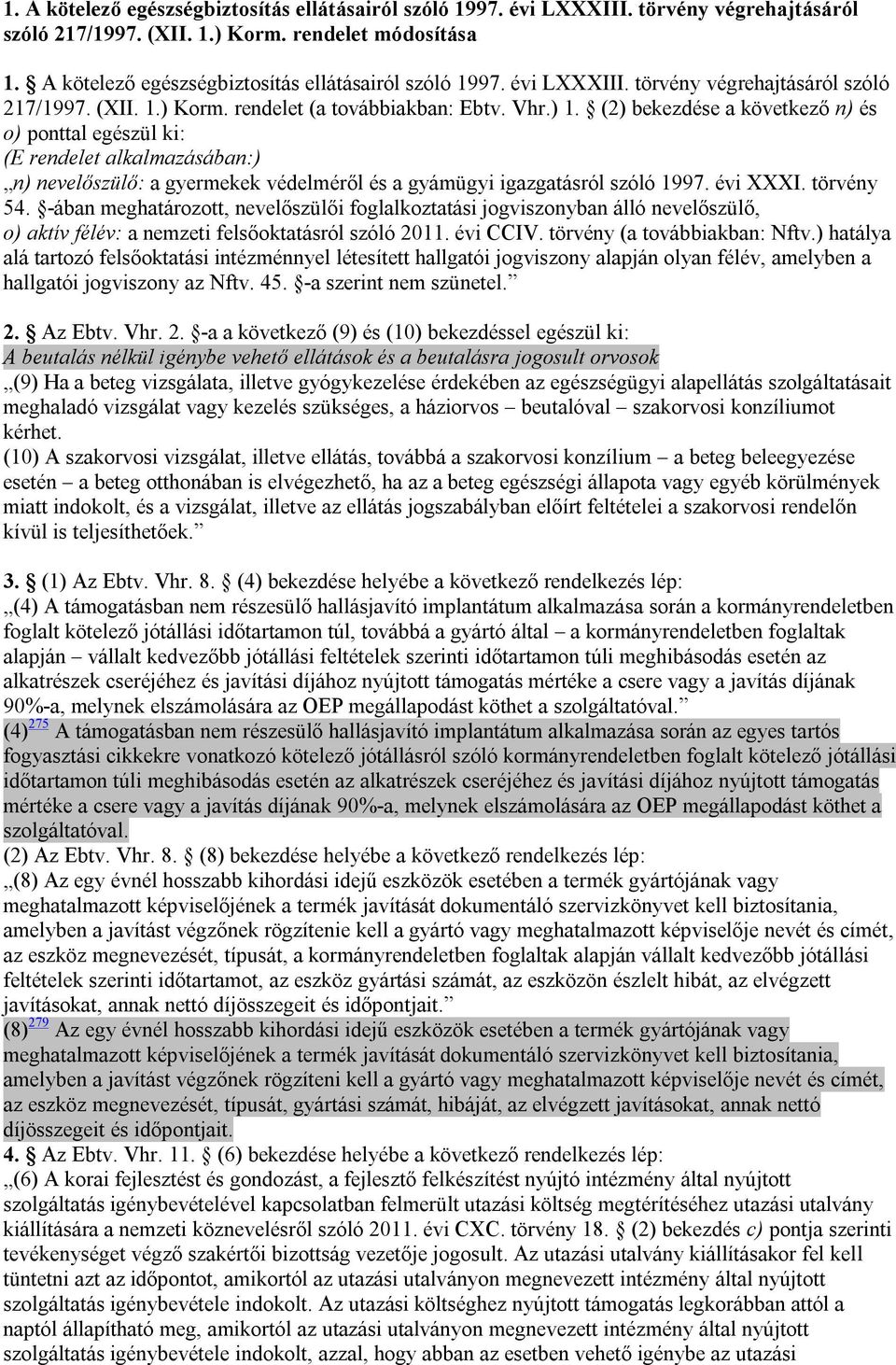 (2) bekezdése a következő n) és o) ponttal egészül ki: (E rendelet alkalmazásában:) n) nevelőszülő: a gyermekek védelméről és a gyámügyi igazgatásról szóló 1997. évi XXXI. törvény 54.