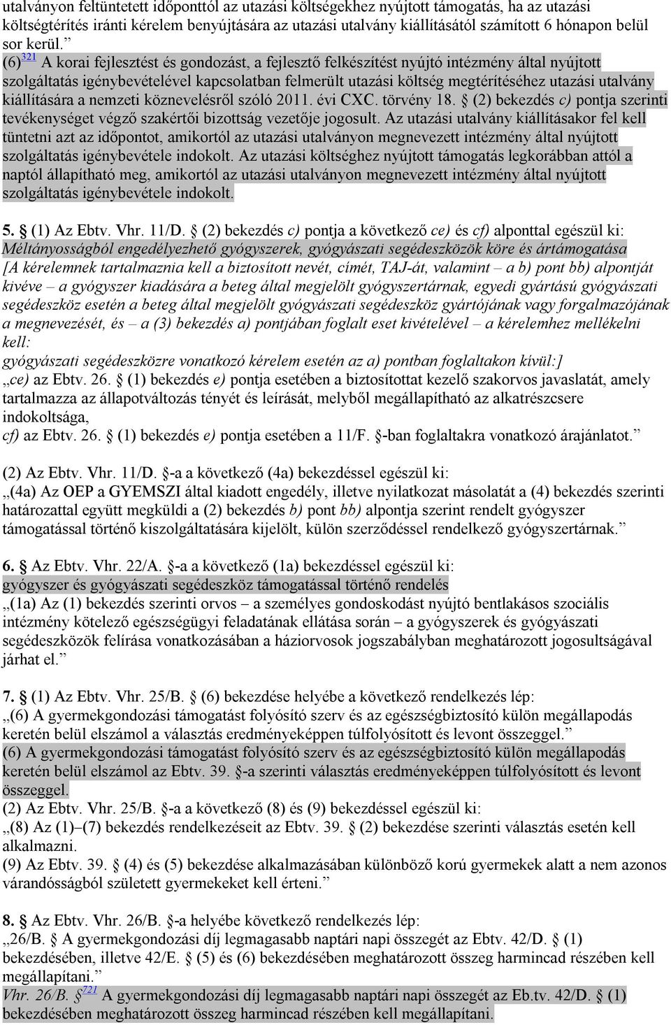 (6) 321 A korai fejlesztést és gondozást, a fejlesztő felkészítést nyújtó intézmény által nyújtott szolgáltatás igénybevételével kapcsolatban felmerült utazási költség megtérítéséhez utazási utalvány