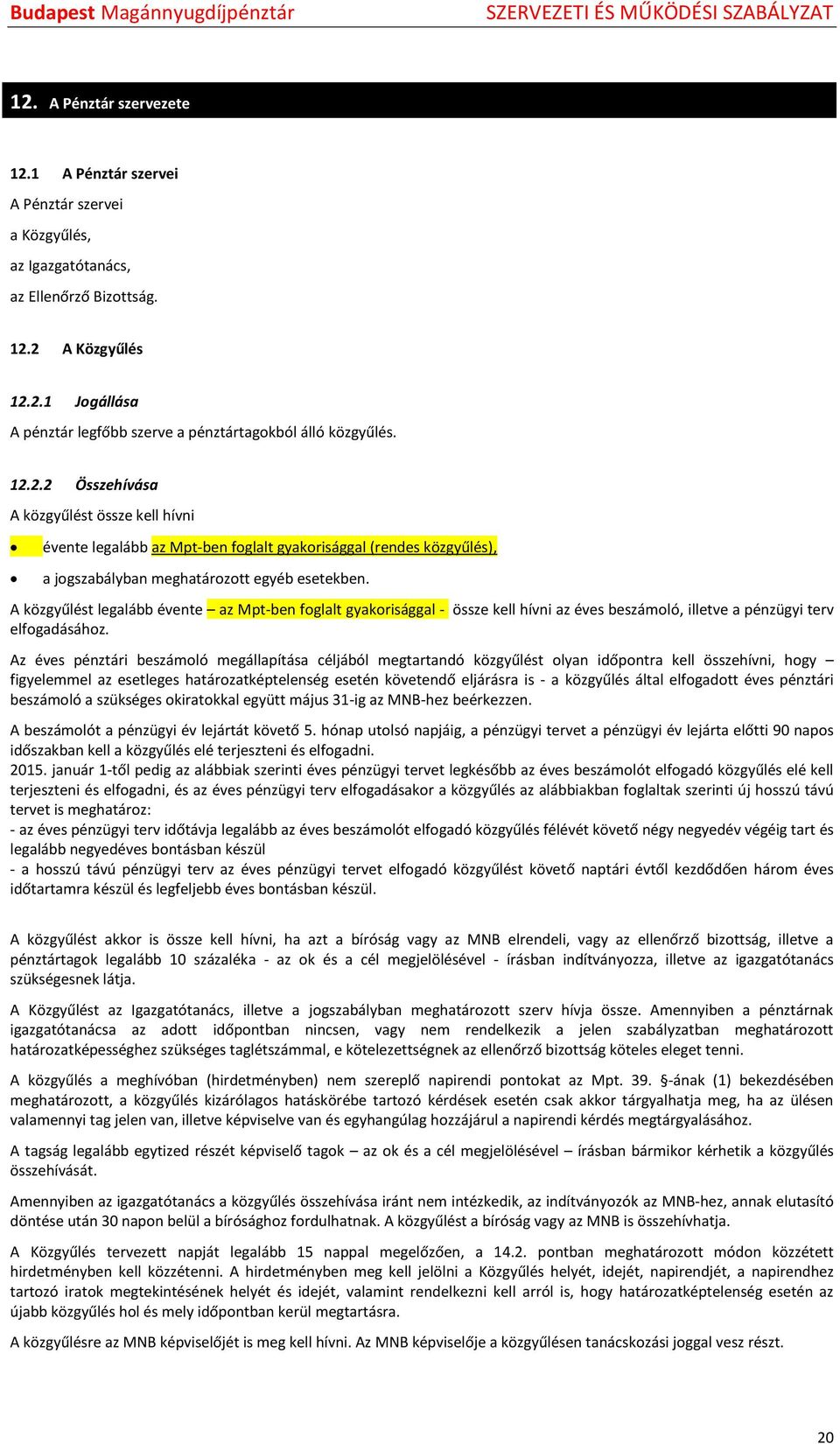 A közgyűlést legalább évente az Mpt-ben foglalt gyakorisággal - össze kell hívni az éves beszámoló, illetve a pénzügyi terv elfogadásához.