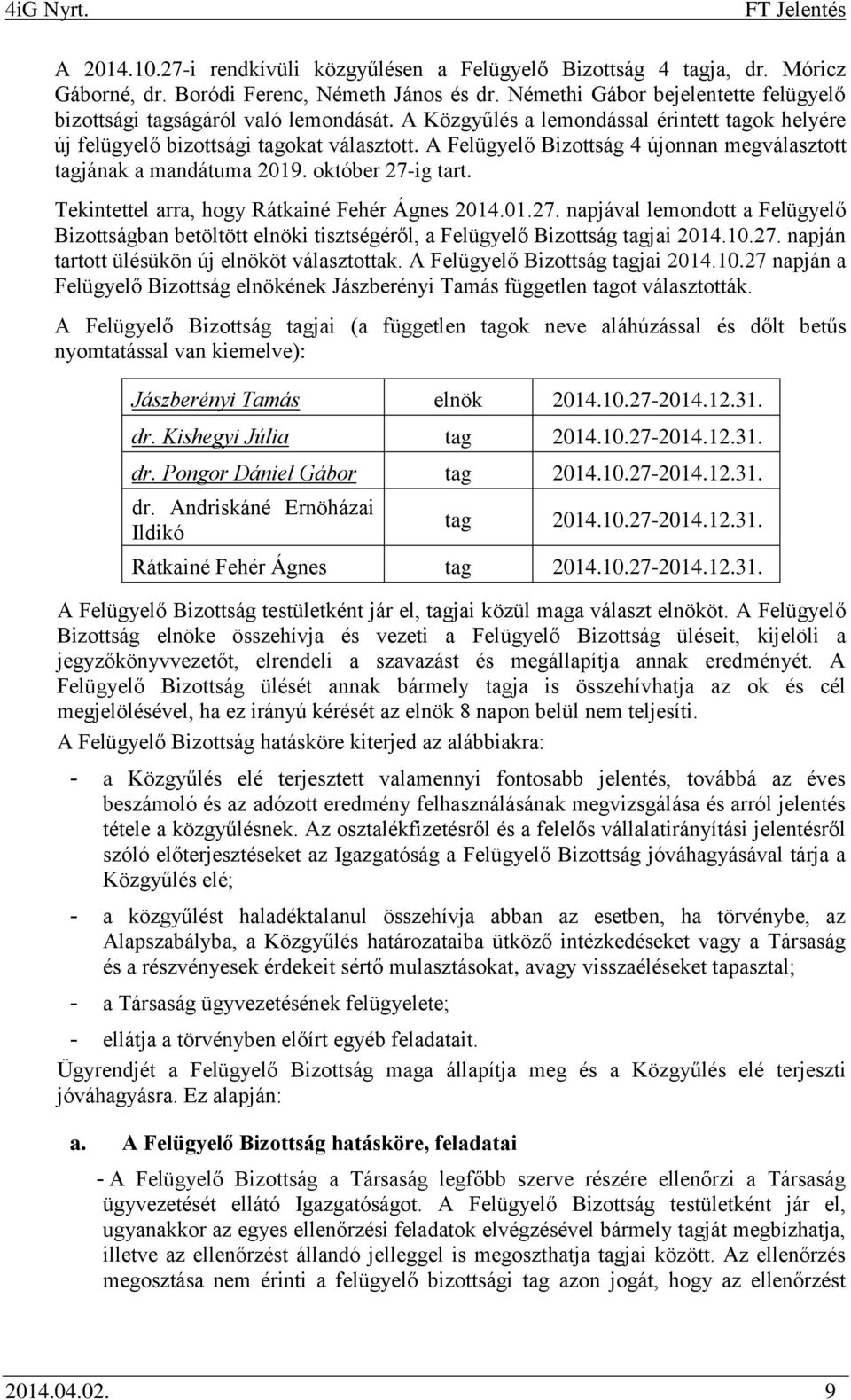 Felügyelő Bizottság 4 újonnan megválasztott tagjának a mandátuma 2019. október 27-ig tart. Tekintettel arra, hogy Rátkainé Fehér Ágnes 2014.01.27. napjával lemondott a Felügyelő Bizottságban betöltött elnöki tisztségéről, a Felügyelő Bizottság tagjai 2014.