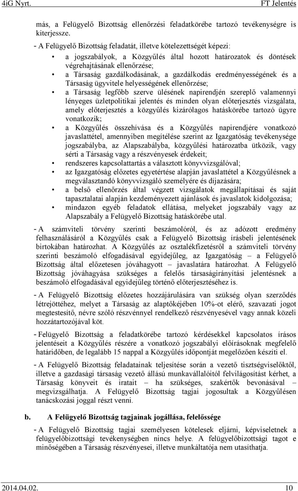 gazdálkodás eredményességének és a Társaság ügyvitele helyességének ellenőrzése; a Társaság legfőbb szerve ülésének napirendjén szereplő valamennyi lényeges üzletpolitikai jelentés és minden olyan