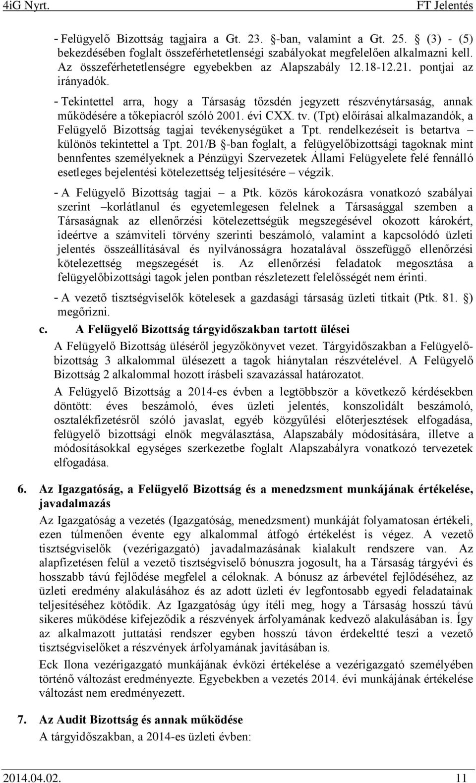 évi CXX. tv. (Tpt) előírásai alkalmazandók, a Felügyelő Bizottság tagjai tevékenységüket a Tpt. rendelkezéseit is betartva különös tekintettel a Tpt.