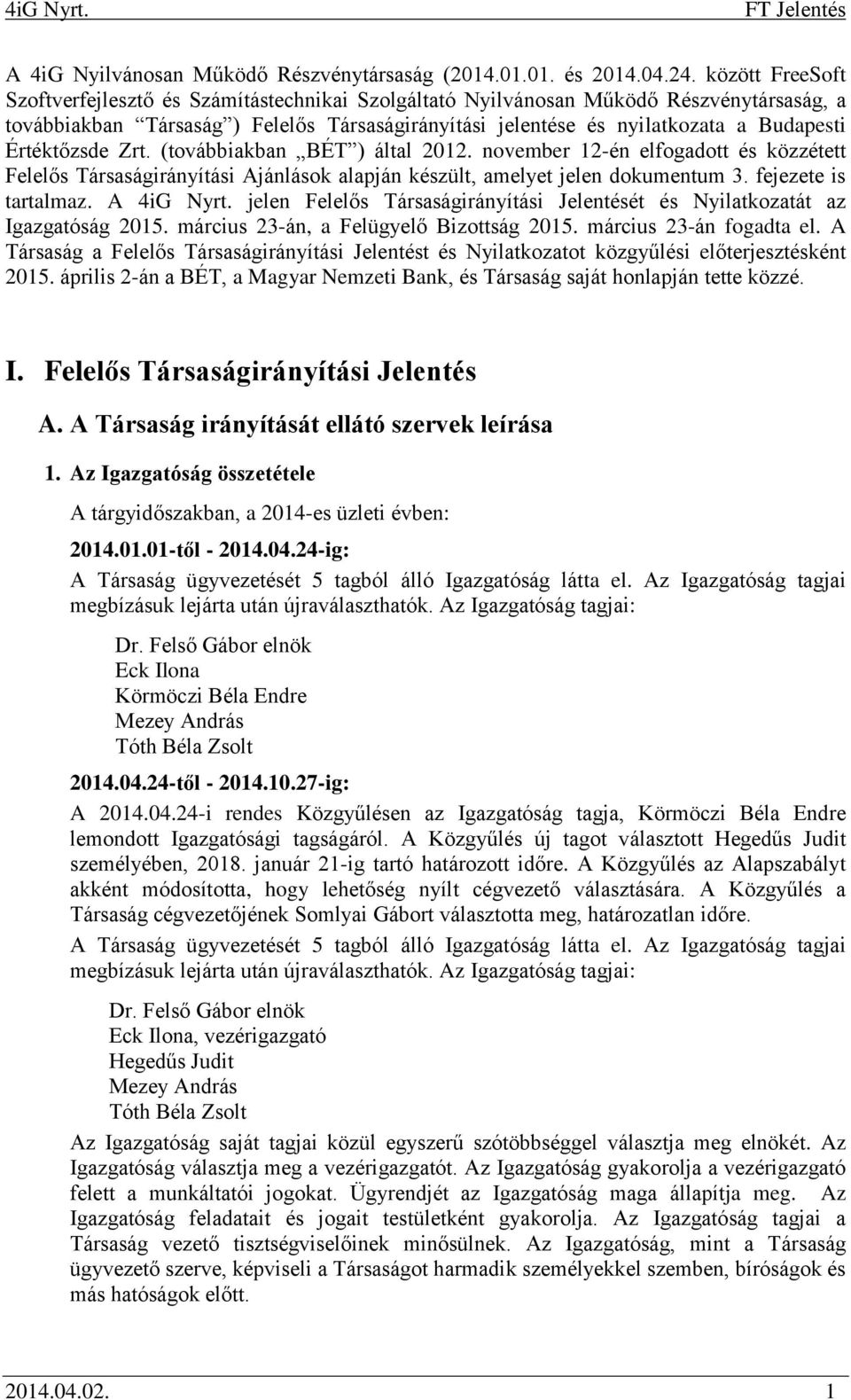 Értéktőzsde Zrt. (továbbiakban BÉT ) által 2012. november 12-én elfogadott és közzétett Felelős Társaságirányítási jánlások alapján készült, amelyet jelen dokumentum 3. fejezete is tartalmaz.