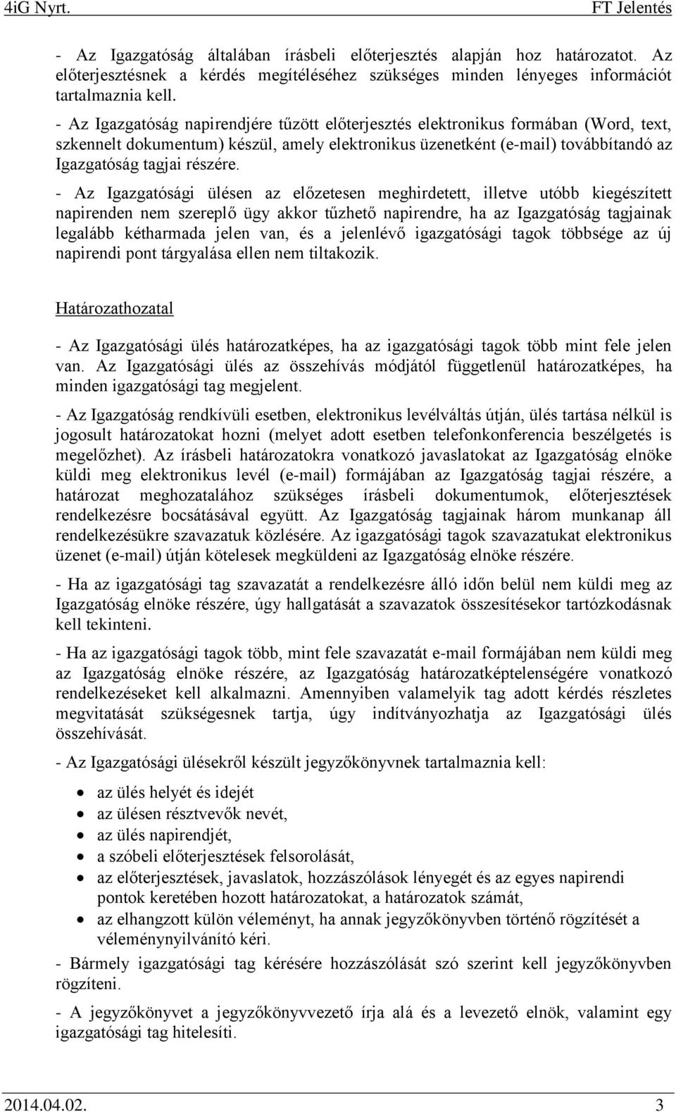 - z Igazgatósági ülésen az előzetesen meghirdetett, illetve utóbb kiegészített napirenden nem szereplő ügy akkor tűzhető napirendre, ha az Igazgatóság tagjainak legalább kétharmada jelen van, és a