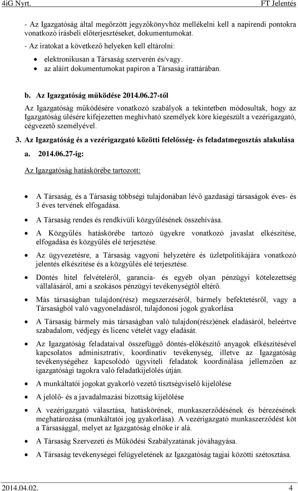 27-től z Igazgatóság működésére vonatkozó szabályok a tekintetben módosultak, hogy az Igazgatóság ülésére kifejezetten meghívható személyek köre kiegészült a vezérigazgató, cégvezető személyével. 3.