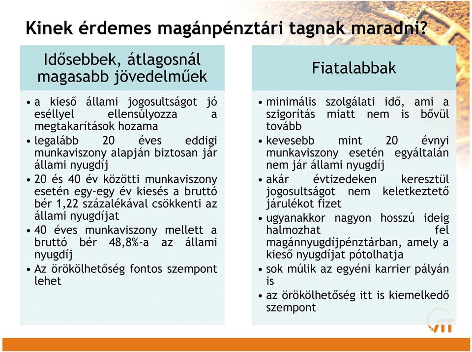 és 40 év közötti munkaviszony esetén egy-egy év kiesés a bruttó bér 1,22 százalékával csökkenti az állami nyugdíjat 40 éves munkaviszony mellett a bruttó bér 48,8%-a az állami nyugdíj Az