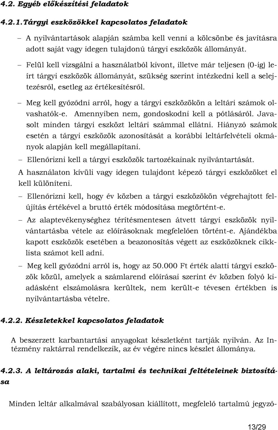 Felül kell vizsgálni a használatból kivont, illetve már teljesen (0-ig) leírt tárgyi eszközök állományát, szükség szerint intézkedni kell a selejtezésrıl, esetleg az értékesítésrıl.