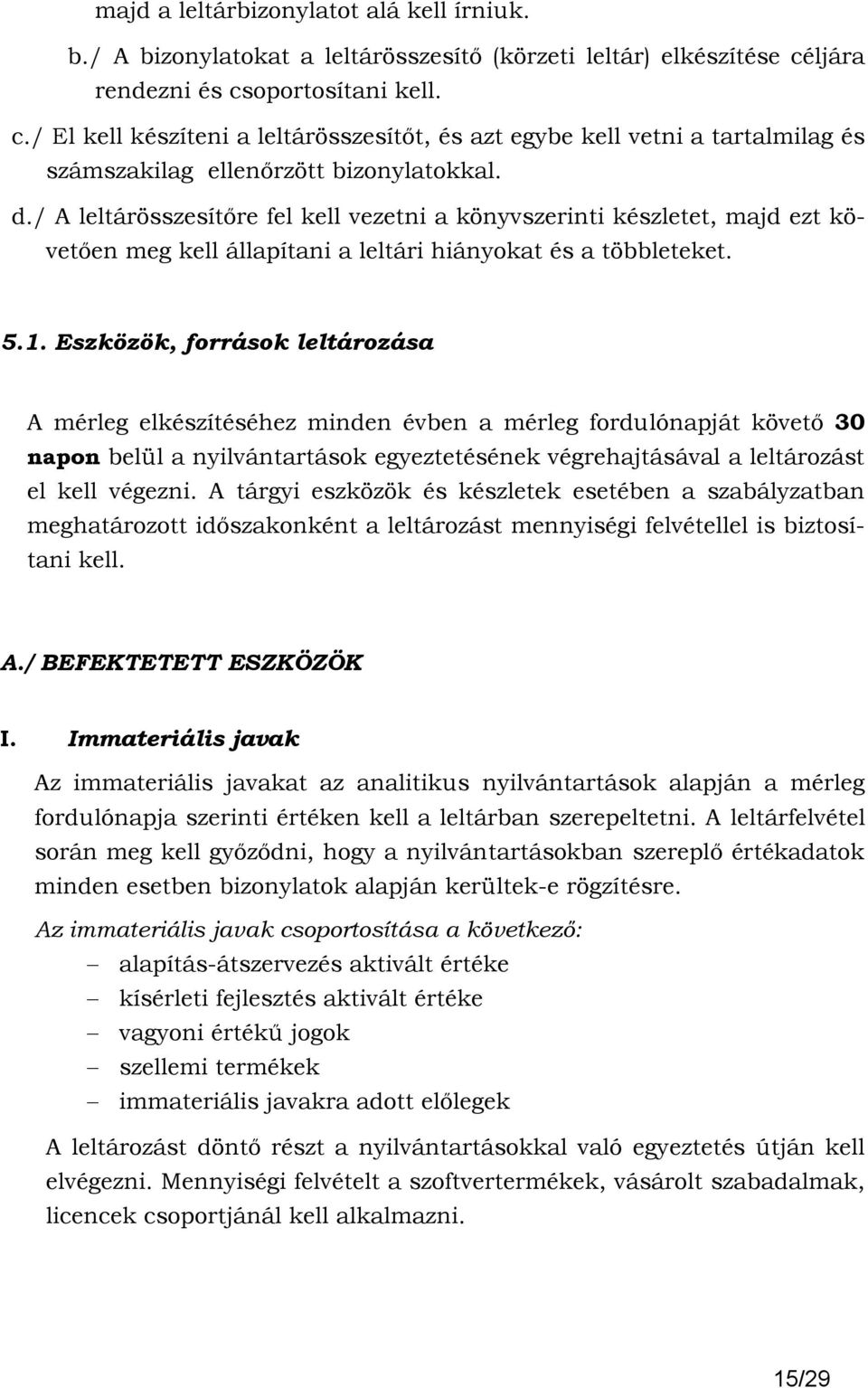 / A leltárösszesítıre fel kell vezetni a könyvszerinti készletet, majd ezt követıen meg kell állapítani a leltári hiányokat és a többleteket. 5.1.