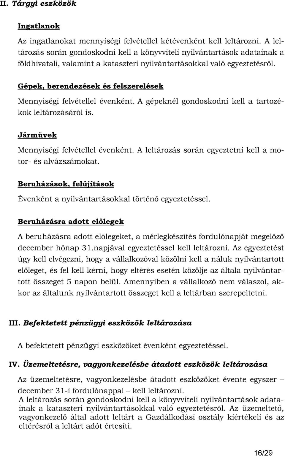 Gépek, berendezések és felszerelések Mennyiségi felvétellel évenként. A gépeknél gondoskodni kell a tartozékok leltározásáról is. Jármővek Mennyiségi felvétellel évenként.