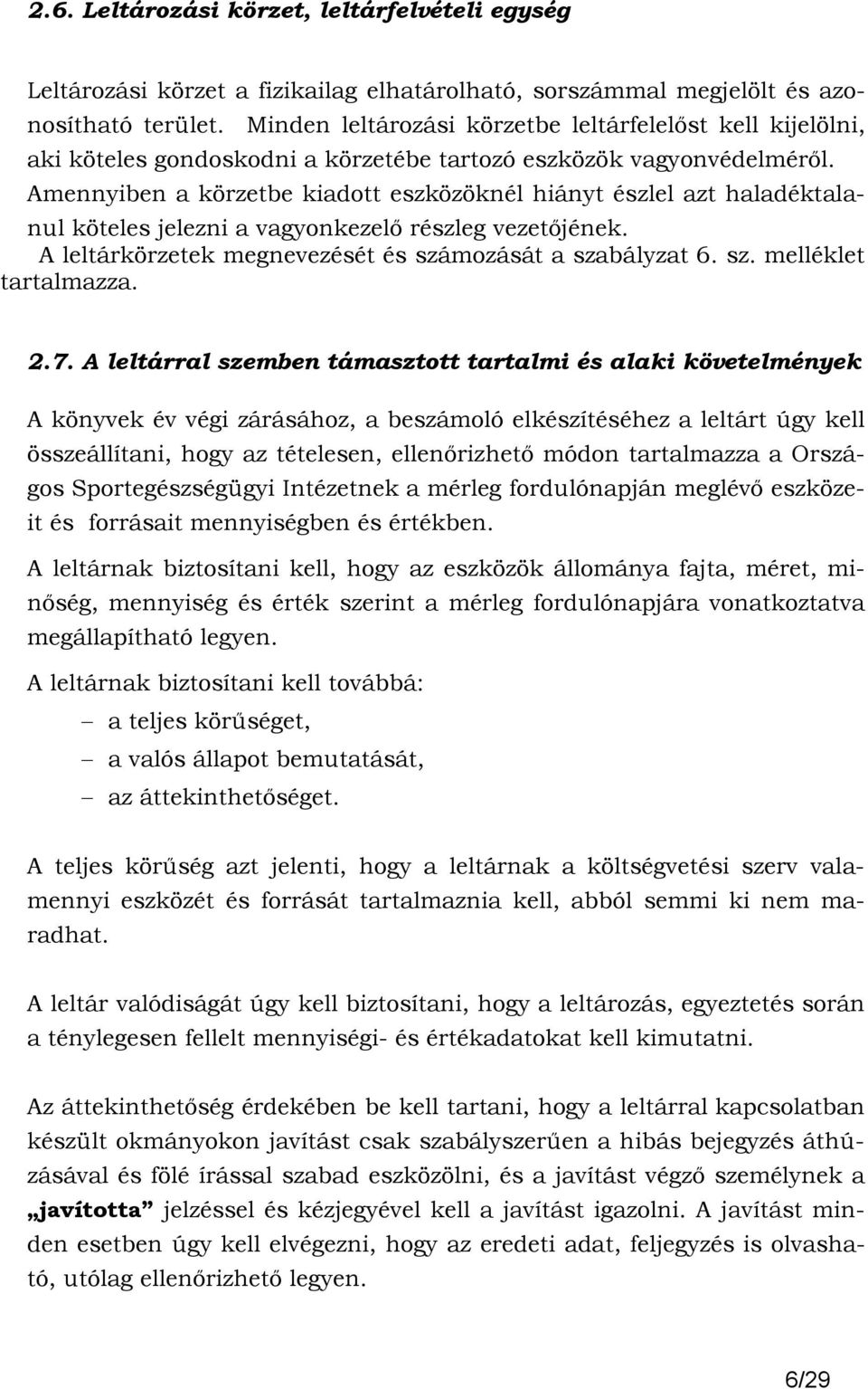 Amennyiben a körzetbe kiadott eszközöknél hiányt észlel azt haladéktalanul köteles jelezni a vagyonkezelı részleg vezetıjének. A leltárkörzetek megnevezését és számozását a szabályzat 6. sz. melléklet tartalmazza.