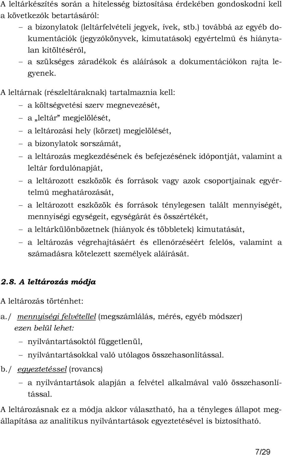 A leltárnak (részleltáraknak) tartalmaznia kell: a költségvetési szerv megnevezését, a leltár megjelölését, a leltározási hely (körzet) megjelölését, a bizonylatok sorszámát, a leltározás