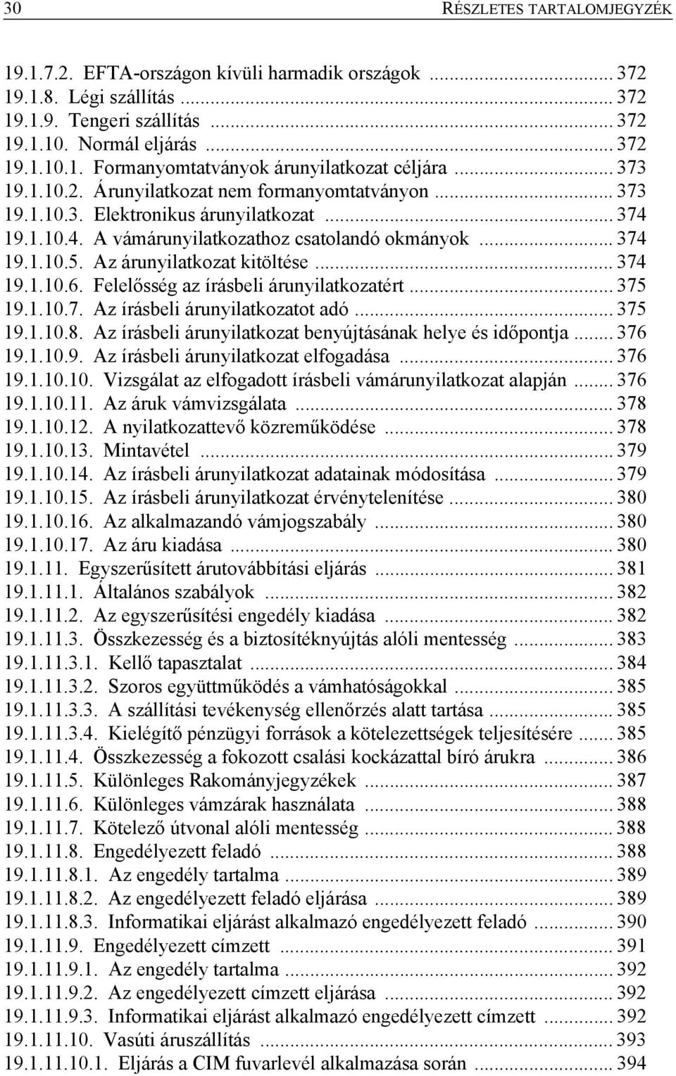 Az árunyilatkozat kitöltése... 374 19.1.10.6. Felelősség az írásbeli árunyilatkozatért... 375 19.1.10.7. Az írásbeli árunyilatkozatot adó... 375 19.1.10.8.