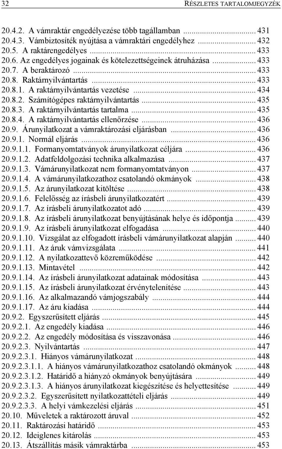 .. 435 20.8.3. A raktárnyilvántartás tartalma... 435 20.8.4. A raktárnyilvántartás ellenőrzése... 436 20.9. Árunyilatkozat a vámraktározási eljárásban... 436 20.9.1.