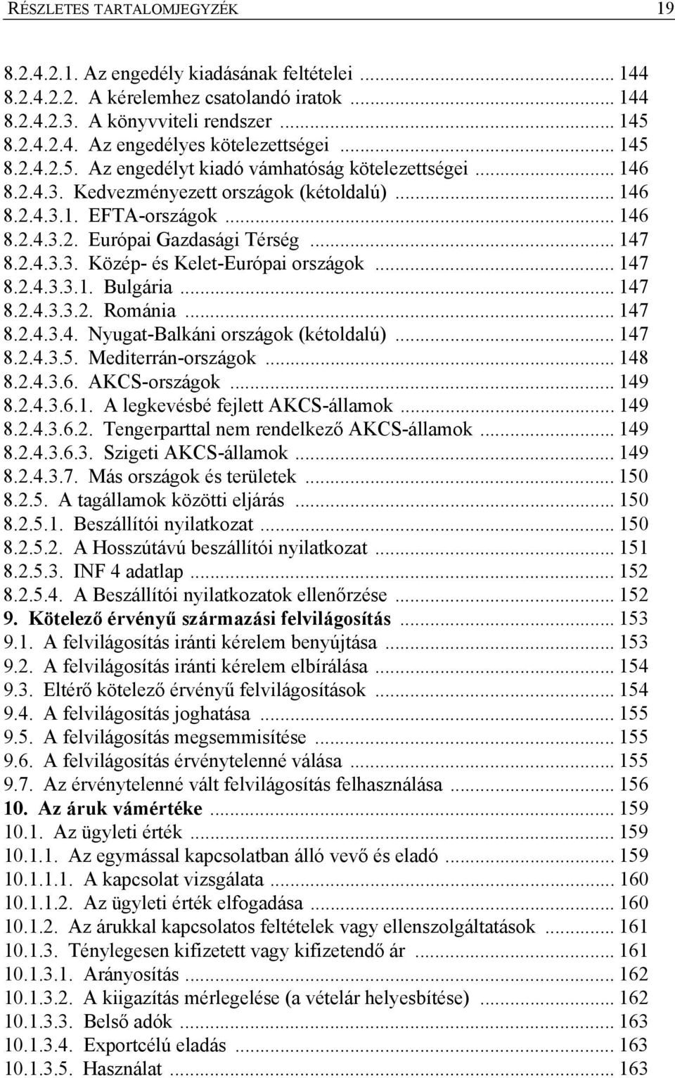 2.4.3.3. Közép- és Kelet-Európai országok... 147 8.2.4.3.3.1. Bulgária... 147 8.2.4.3.3.2. Románia... 147 8.2.4.3.4. Nyugat-Balkáni országok (kétoldalú)... 147 8.2.4.3.5. Mediterrán-országok... 148 8.