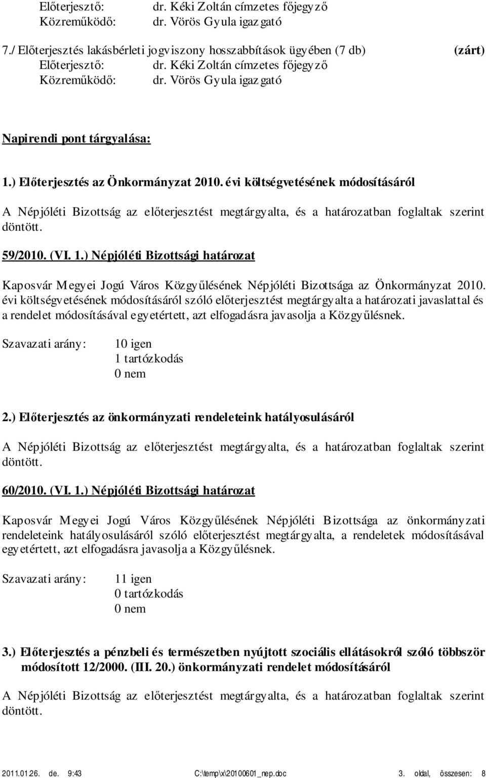 évi költségvetésének módosításáról szóló előterjesztést megtárgyalta a határozati javaslattal és a rendelet módosításával egyetértett, azt elfogadásra javasolja a Közgyűlésnek.