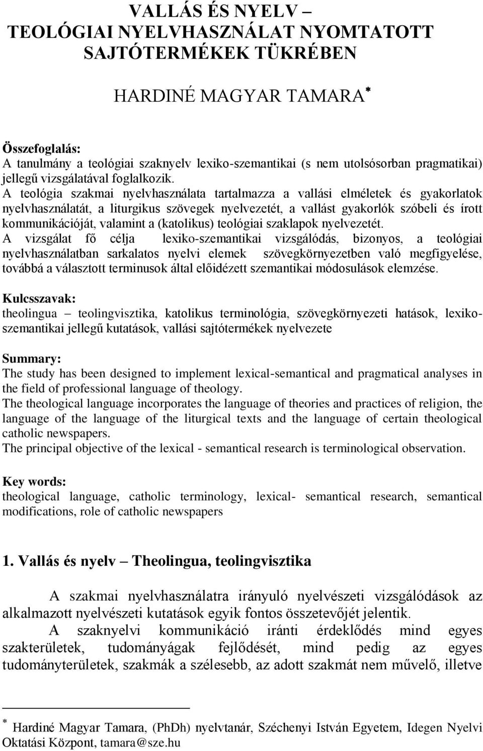 A teológia szakmai nyelvhasználata tartalmazza a vallási elméletek és gyakorlatok nyelvhasználatát, a liturgikus szövegek nyelvezetét, a vallást gyakorlók szóbeli és írott kommunikációját, valamint a