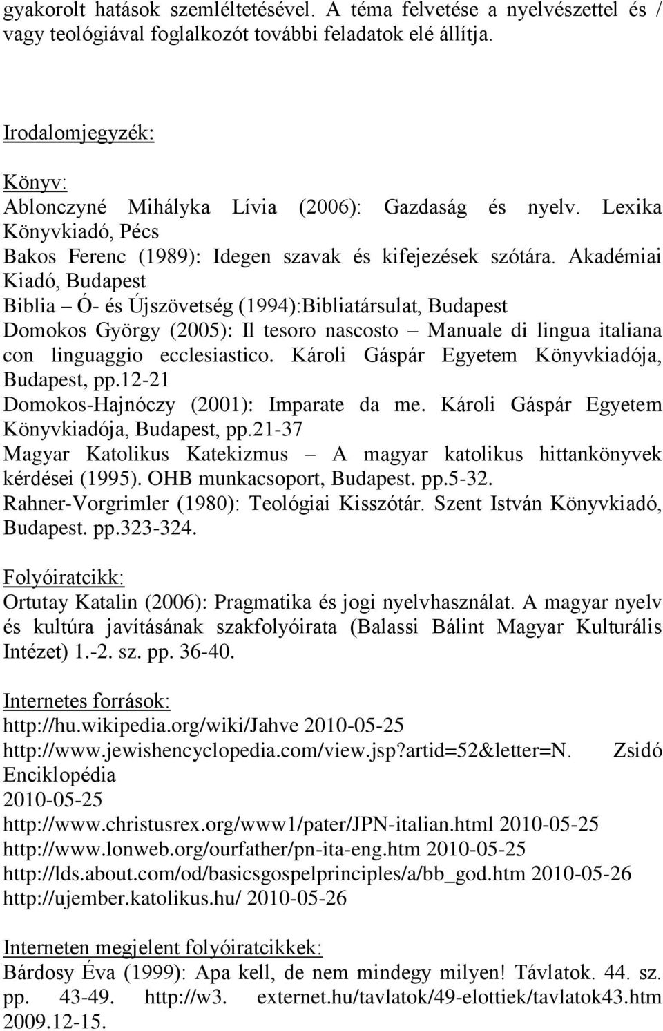 Akadémiai Kiadó, Budapest Biblia Ó- és Újszövetség (1994):Bibliatársulat, Budapest Domokos György (2005): Il tesoro nascosto Manuale di lingua italiana con linguaggio ecclesiastico.