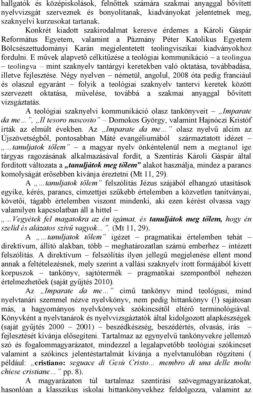 fordulni. E művek alapvető célkitűzése a teológiai kommunikáció a teolingua teolingva mint szaknyelv tantárgyi keretekben való oktatása, továbbadása, illetve fejlesztése.
