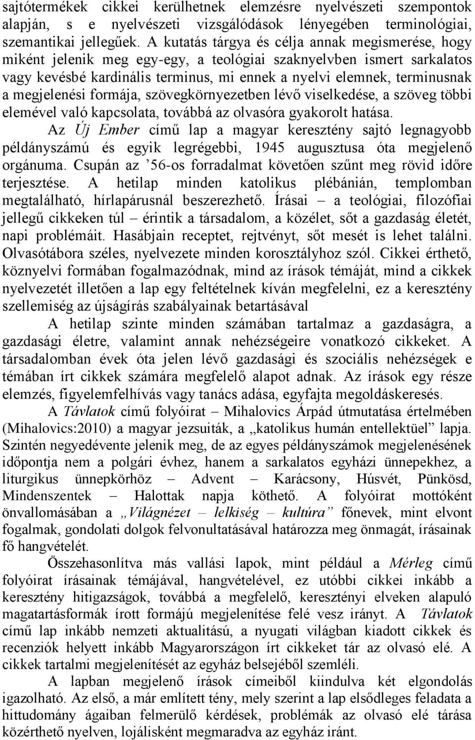 megjelenési formája, szövegkörnyezetben lévő viselkedése, a szöveg többi elemével való kapcsolata, továbbá az olvasóra gyakorolt hatása.