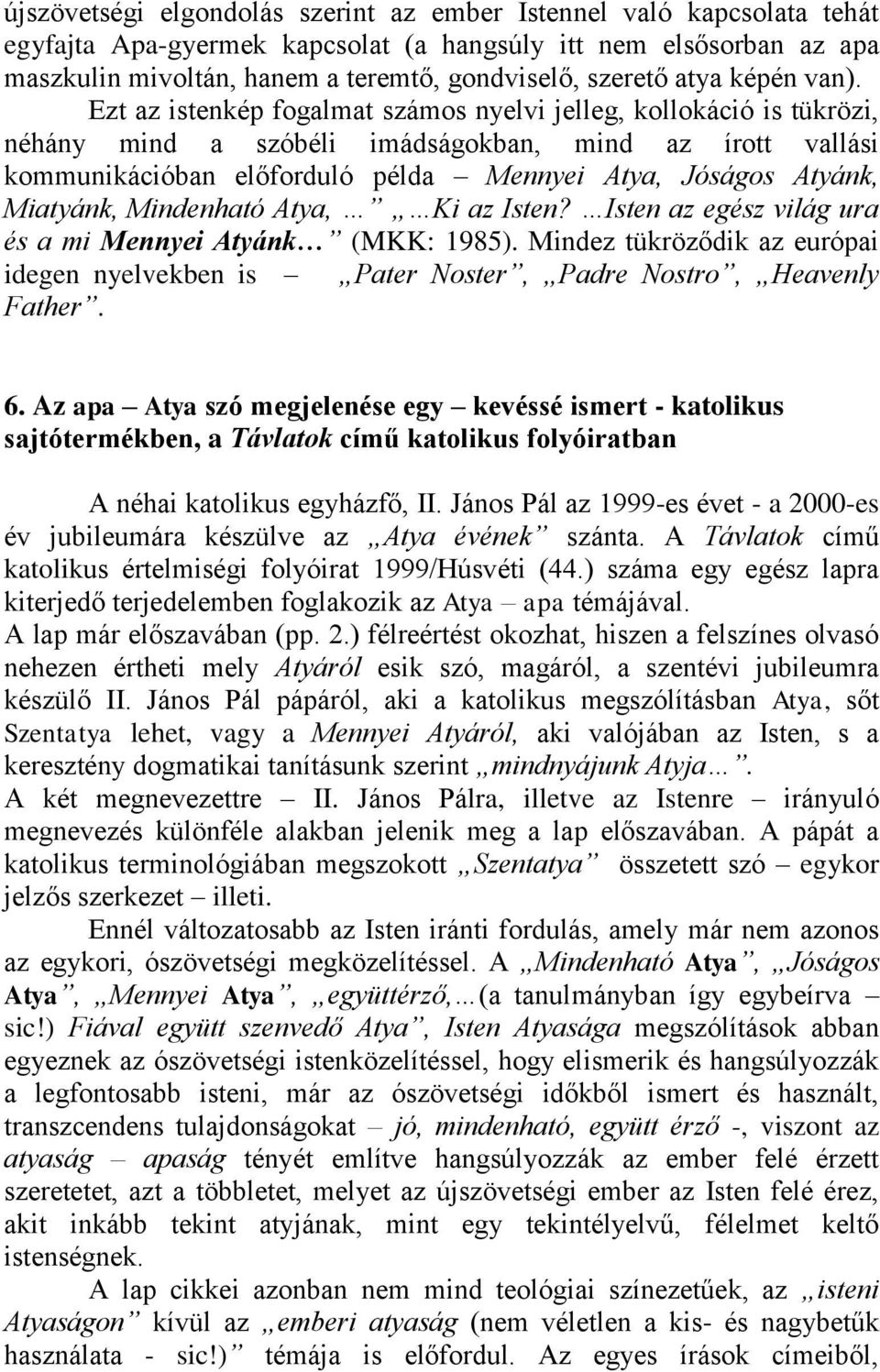 Ezt az istenkép fogalmat számos nyelvi jelleg, kollokáció is tükrözi, néhány mind a szóbéli imádságokban, mind az írott vallási kommunikációban előforduló példa Mennyei Atya, Jóságos Atyánk,