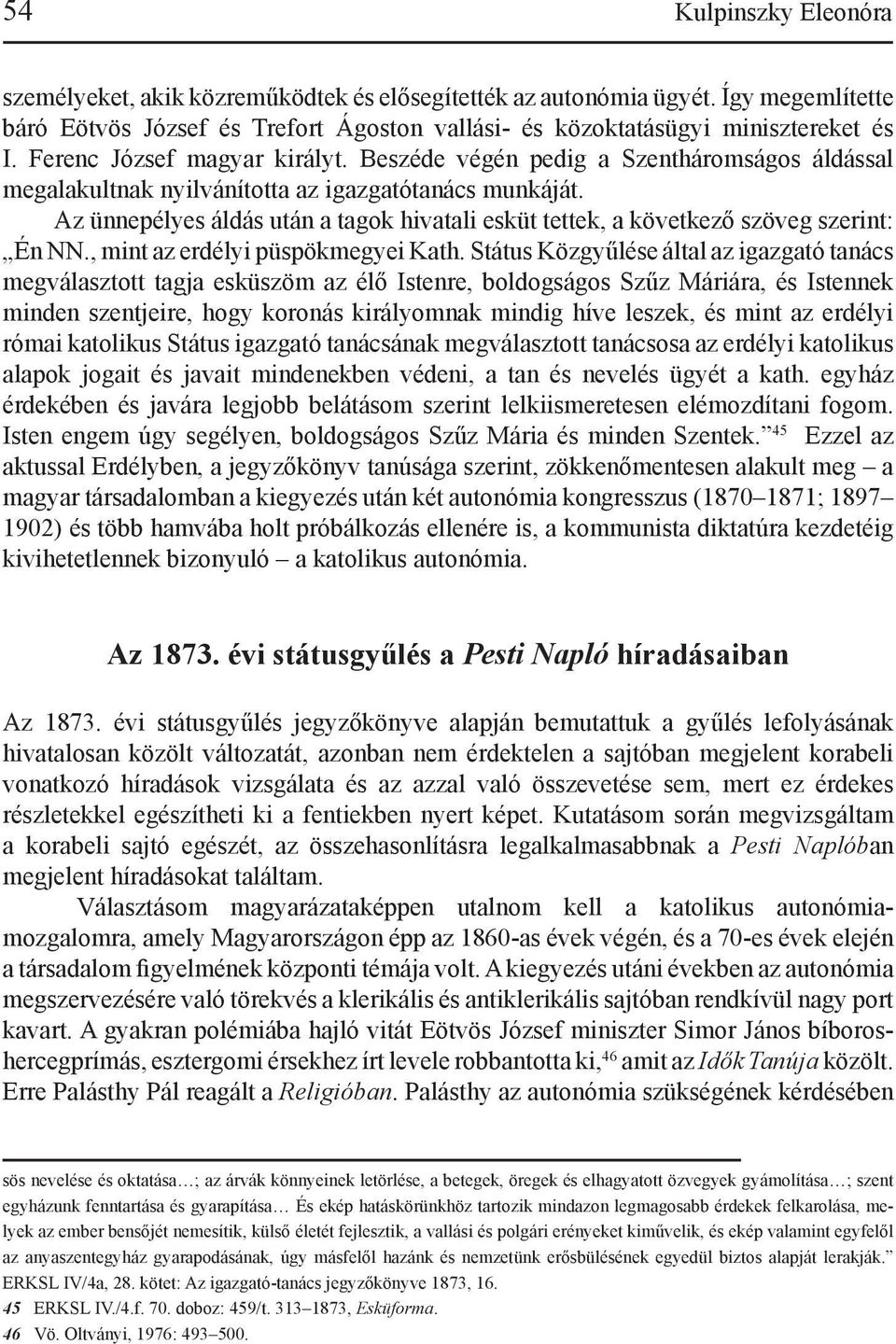 Az ünnepélyes áldás után a tagok hivatali esküt tettek, a következő szöveg szerint: Én NN., mint az erdélyi püspökmegyei Kath.