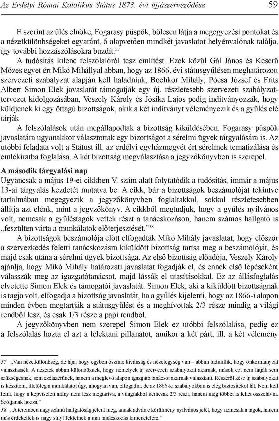 további hozzászólásokra buzdít. 57 A tudósítás kilenc felszólalóról tesz említést. Ezek közül Gál János és Keserű Mózes egyet ért Mikó Mihállyal abban, hogy az 1866.