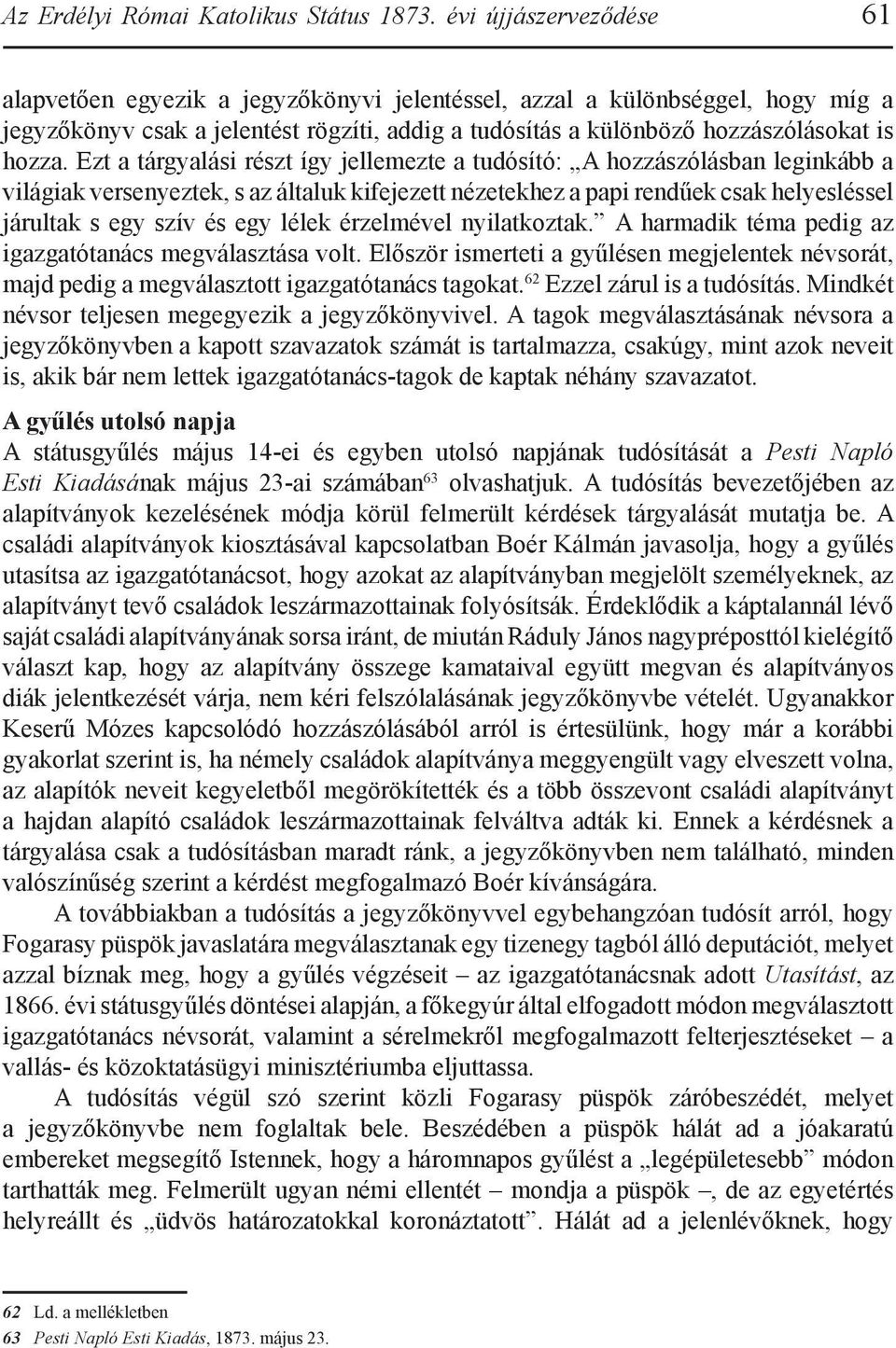 Ezt a tárgyalási részt így jellemezte a tudósító: A hozzászólásban leginkább a világiak versenyeztek, s az általuk kifejezett nézetekhez a papi rendűek csak helyesléssel járultak s egy szív és egy