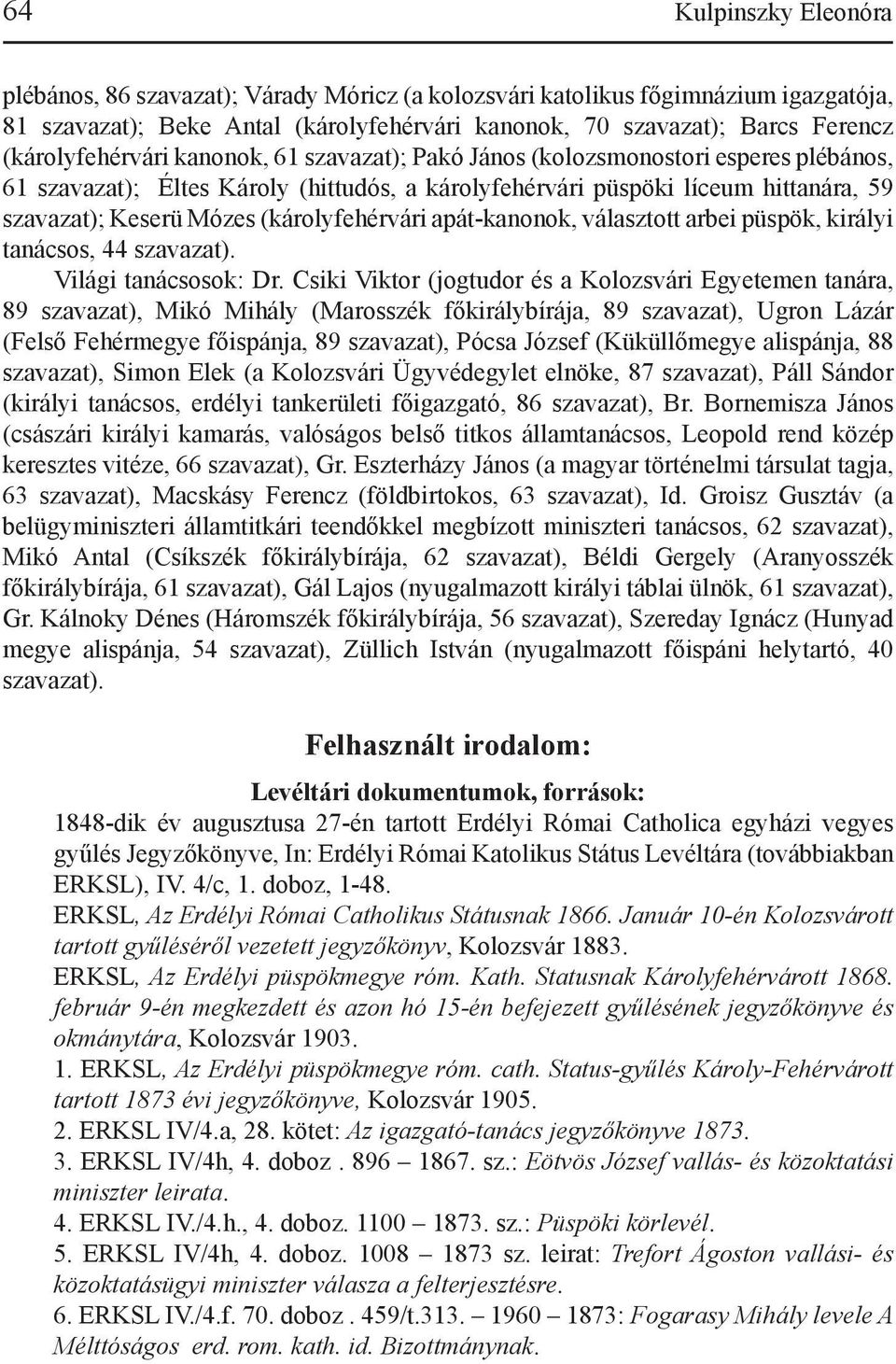 (károlyfehérvári apát-kanonok, választott arbei püspök, királyi tanácsos, 44 szavazat). Világi tanácsosok: Dr.