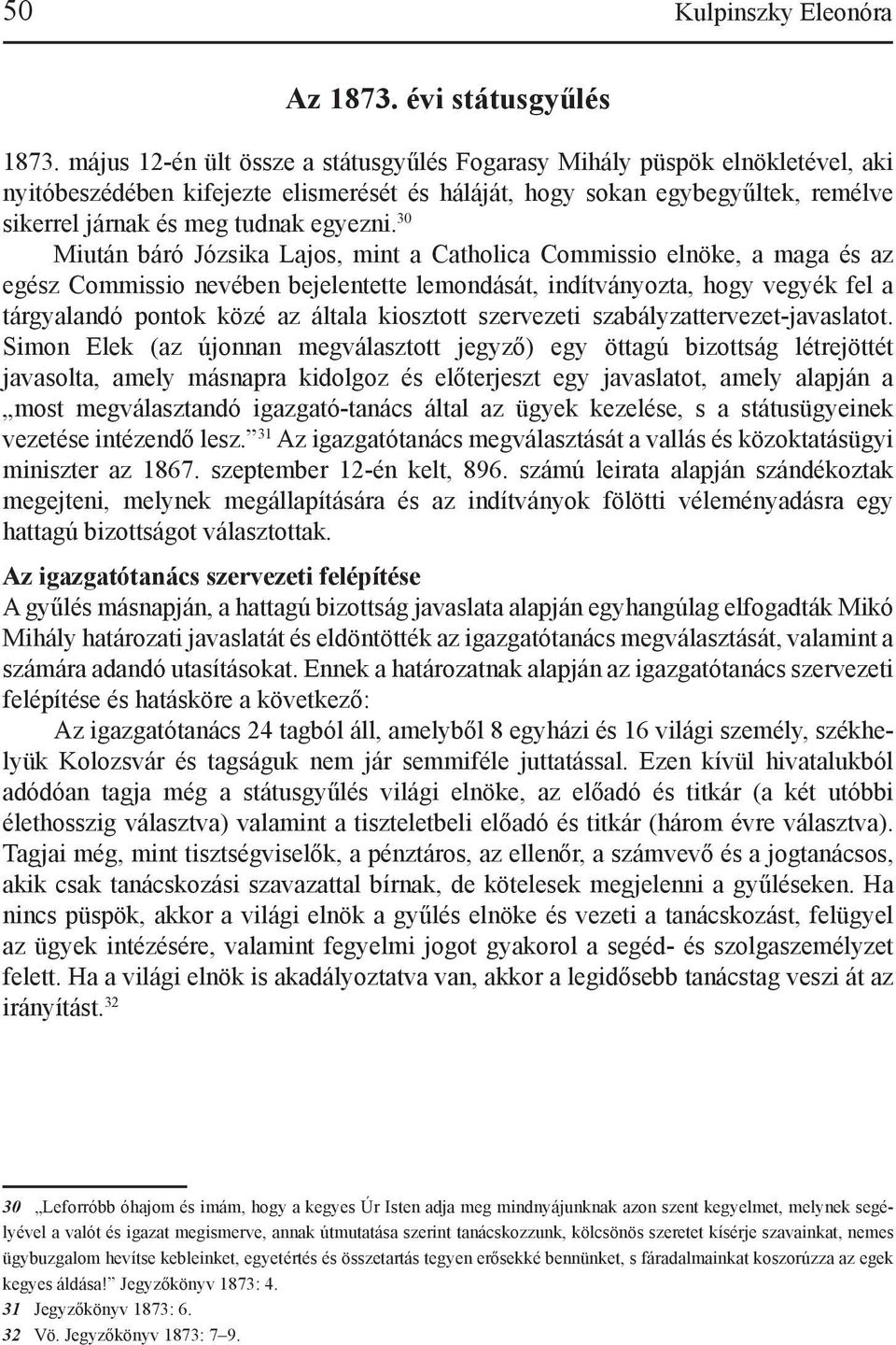 30 Miután báró Józsika Lajos, mint a Catholica Commissio elnöke, a maga és az egész Commissio nevében bejelentette lemondását, indítványozta, hogy vegyék fel a tárgyalandó pontok közé az általa
